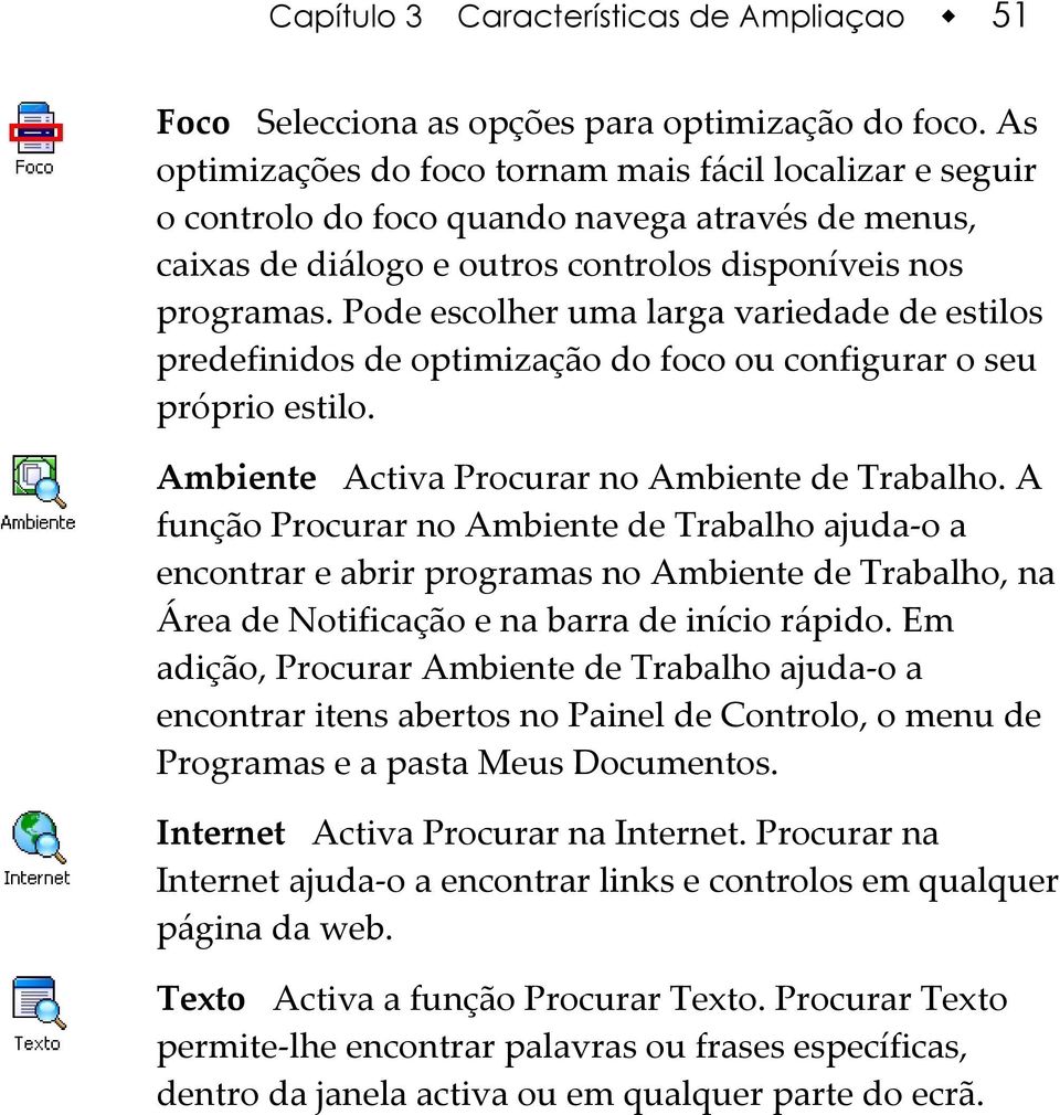 Pode escolher uma larga variedade de estilos predefinidos de optimização do foco ou configurar o seu próprio estilo. Ambiente Activa Procurar no Ambiente de Trabalho.