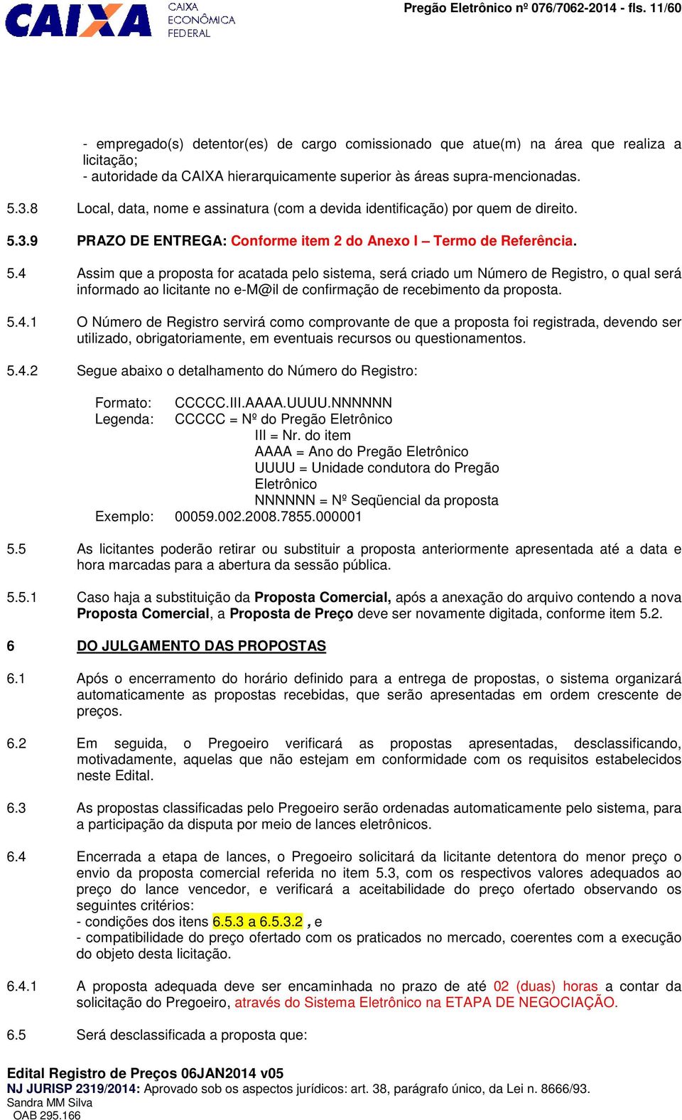 8 Local, data, nome e assinatura (com a devida identificação) por quem de direito. 5.