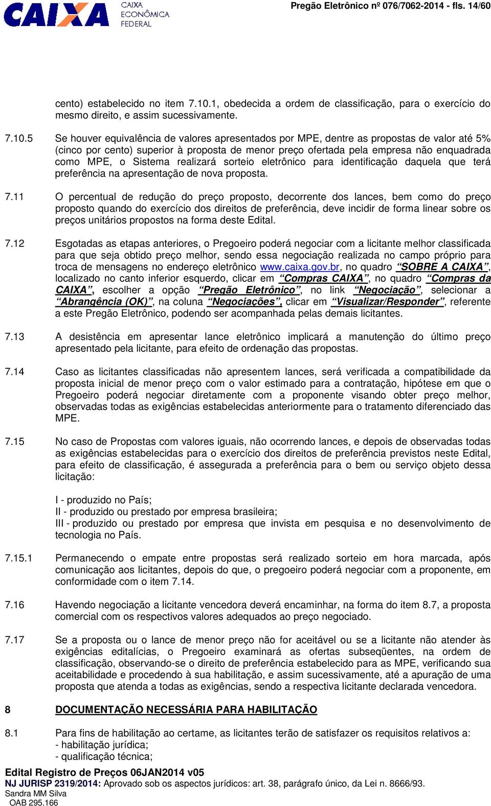 5 Se houver equivalência de valores apresentados por MPE, dentre as propostas de valor até 5% (cinco por cento) superior à proposta de menor preço ofertada pela empresa não enquadrada como MPE, o