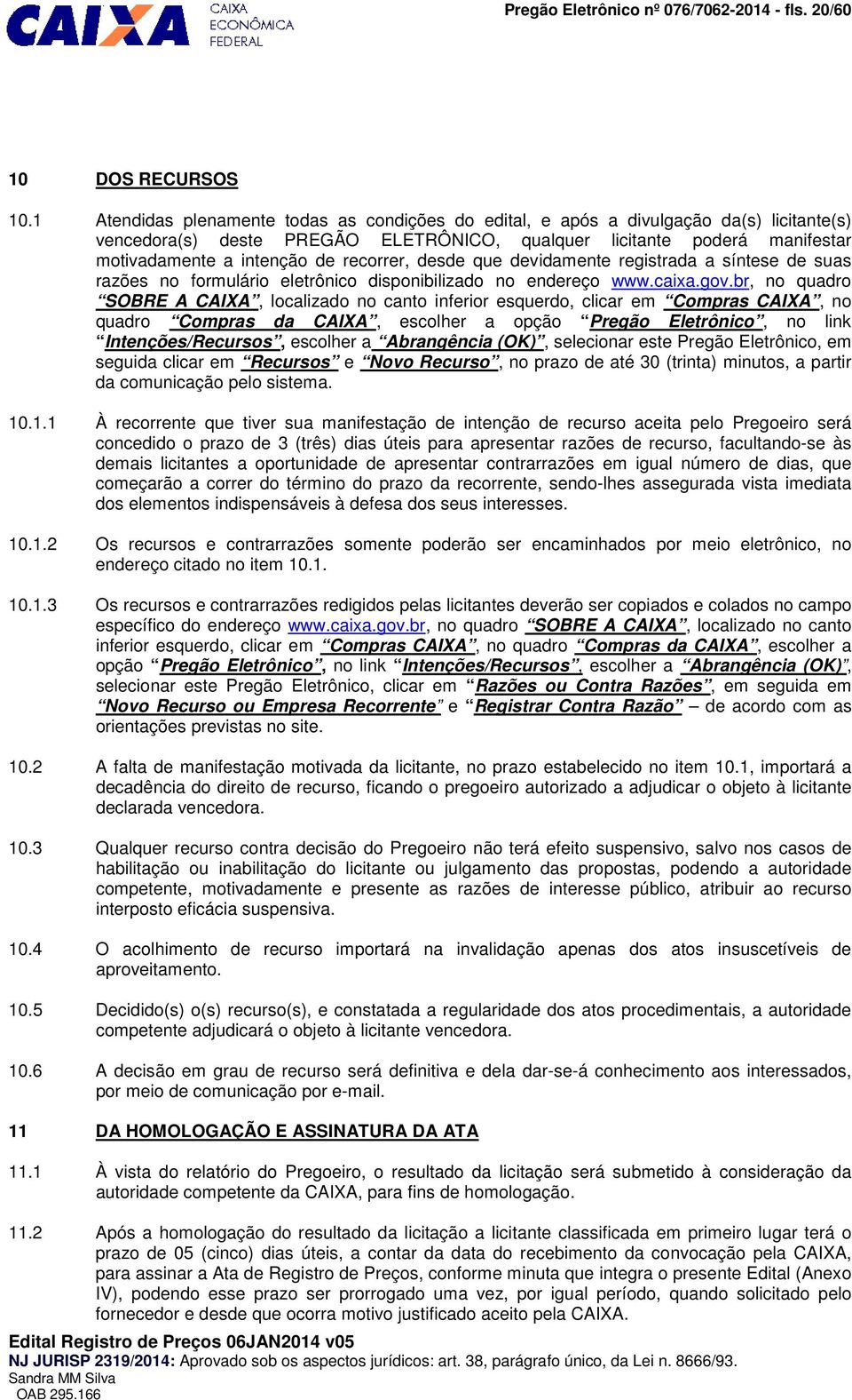 recorrer, desde que devidamente registrada a síntese de suas razões no formulário eletrônico disponibilizado no endereço www.caixa.gov.