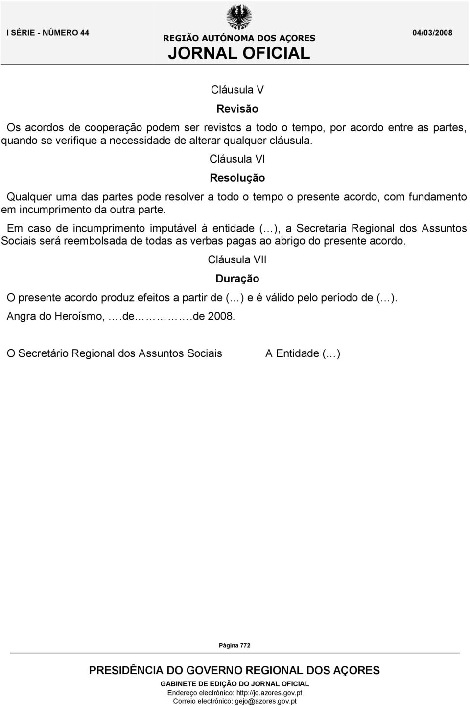 Em caso de incumprimento imputável à entidade ( ), a Secretaria Regional dos Assuntos Sociais será reembolsada de todas as verbas pagas ao abrigo do presente acordo.