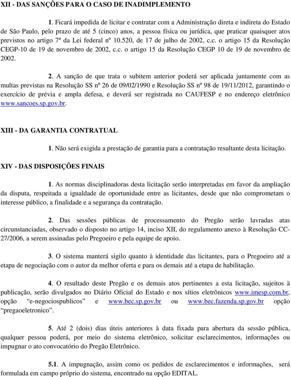 previstos no artigo 7º da Lei federal nº 10.520, de 17 de julho de 2002, c.c. o artigo 15 da Resolução CEGP-10 de 19 de novembro de 2002, c.c. o artigo 15 da Resolução CEGP 10 de 19 de novembro de 2002.