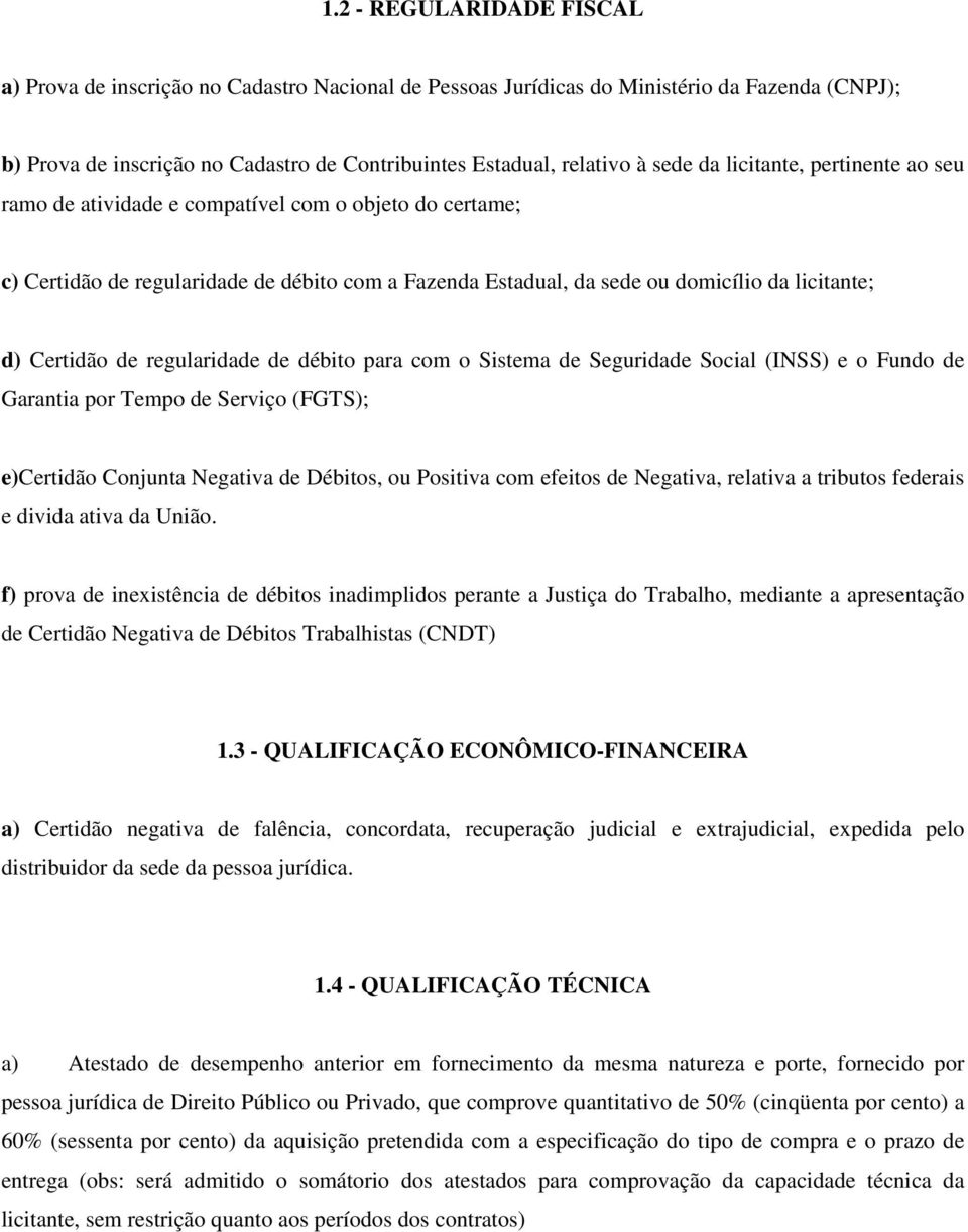 regularidade de débito para com o Sistema de Seguridade Social (INSS) e o Fundo de Garantia por Tempo de Serviço (FGTS); e)certidão Conjunta Negativa de Débitos, ou Positiva com efeitos de Negativa,