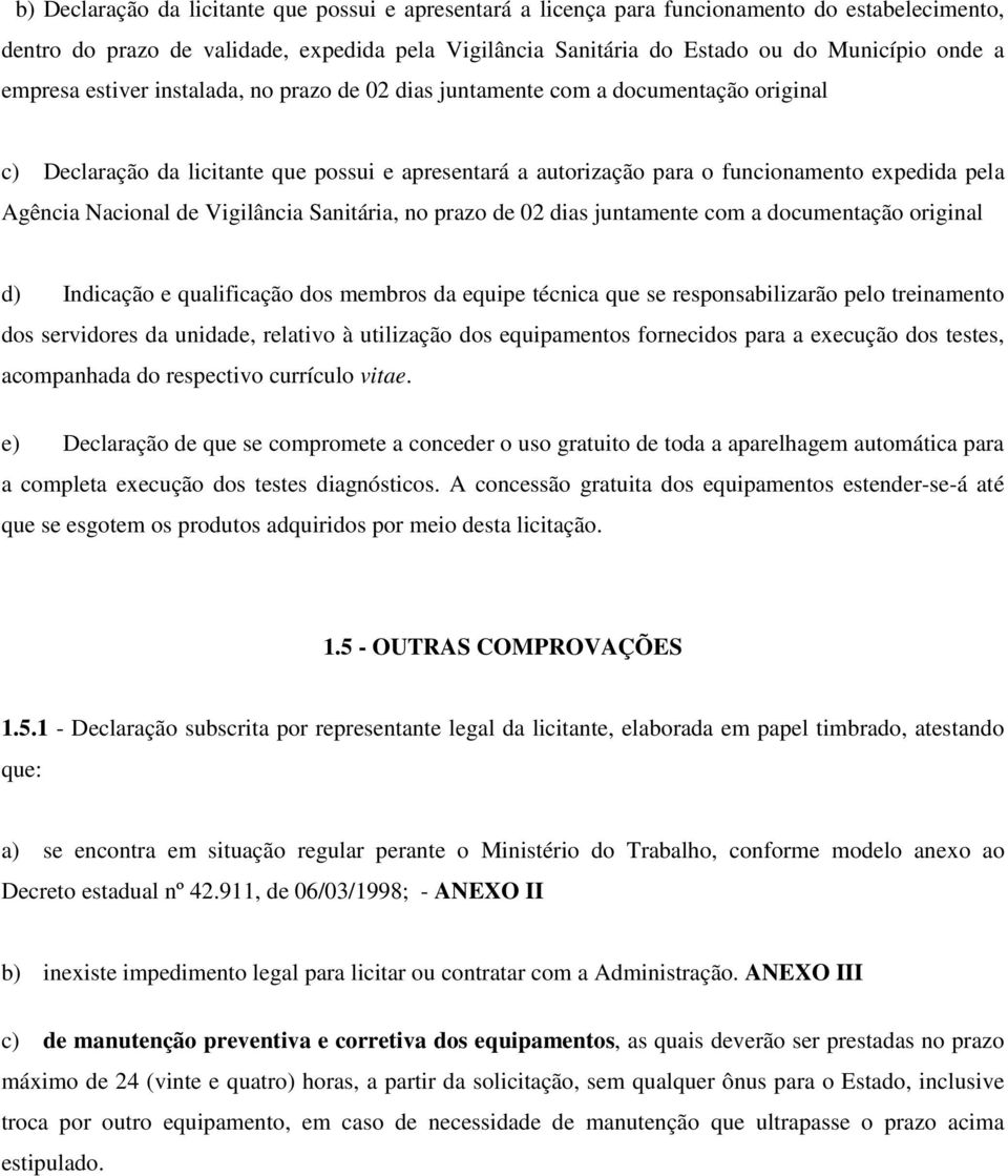 Nacional de Vigilância Sanitária, no prazo de 02 dias juntamente com a documentação original d) Indicação e qualificação dos membros da equipe técnica que se responsabilizarão pelo treinamento dos