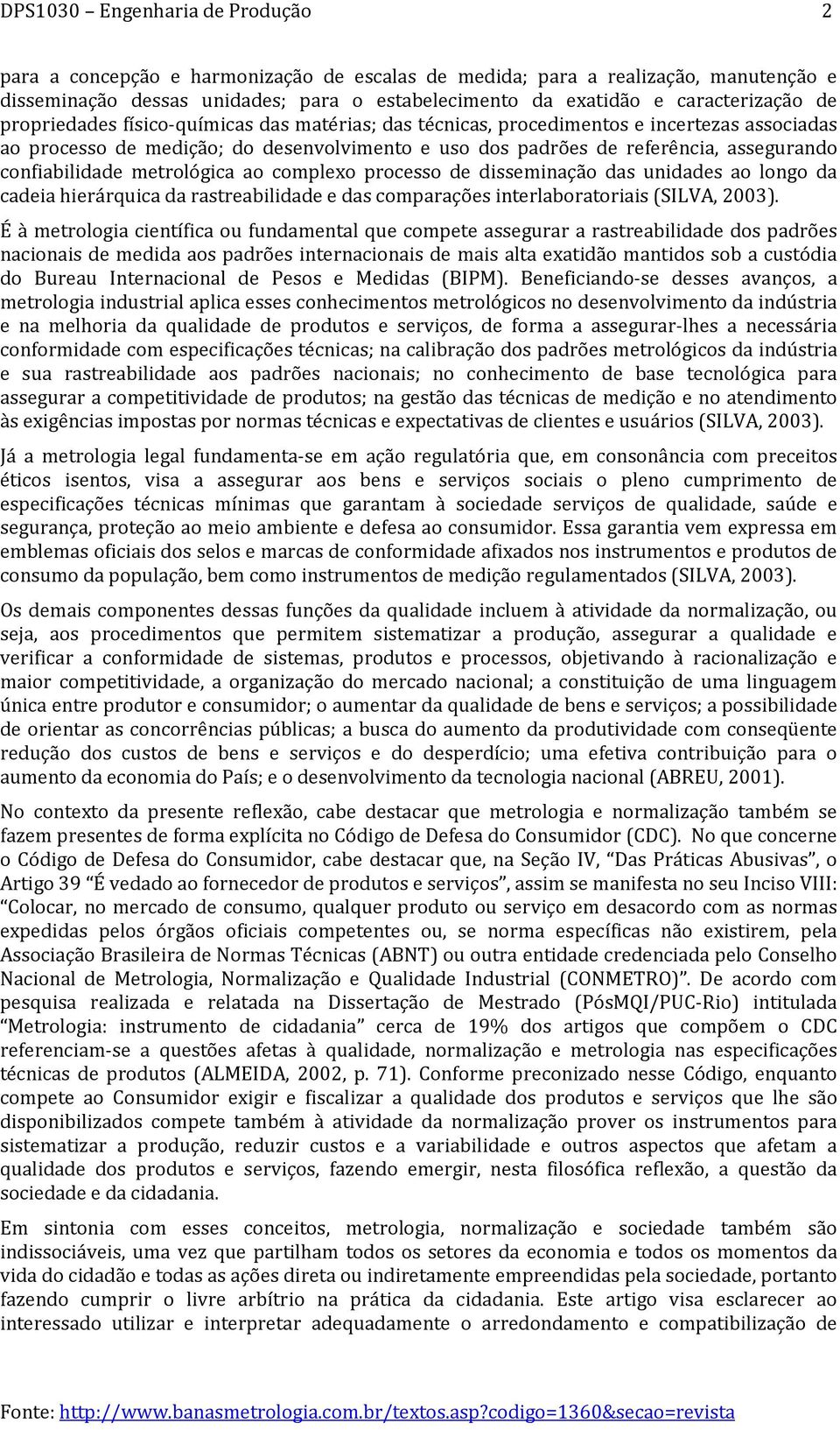 assegurando confiabilidade metrológica ao complexo processo de disseminação das unidades ao longo da cadeia hierárquica da rastreabilidade e das comparações interlaboratoriais (SILVA, 2003).