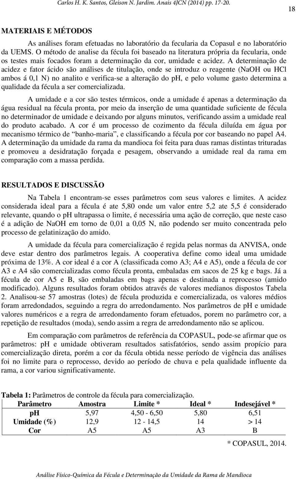 A determinação de acidez e fator ácido são análises de titulação, onde se introduz o reagente (NaOH ou HCl ambos á 0,1 N) no analito e verifica-se a alteração do ph, e pelo volume gasto determina a