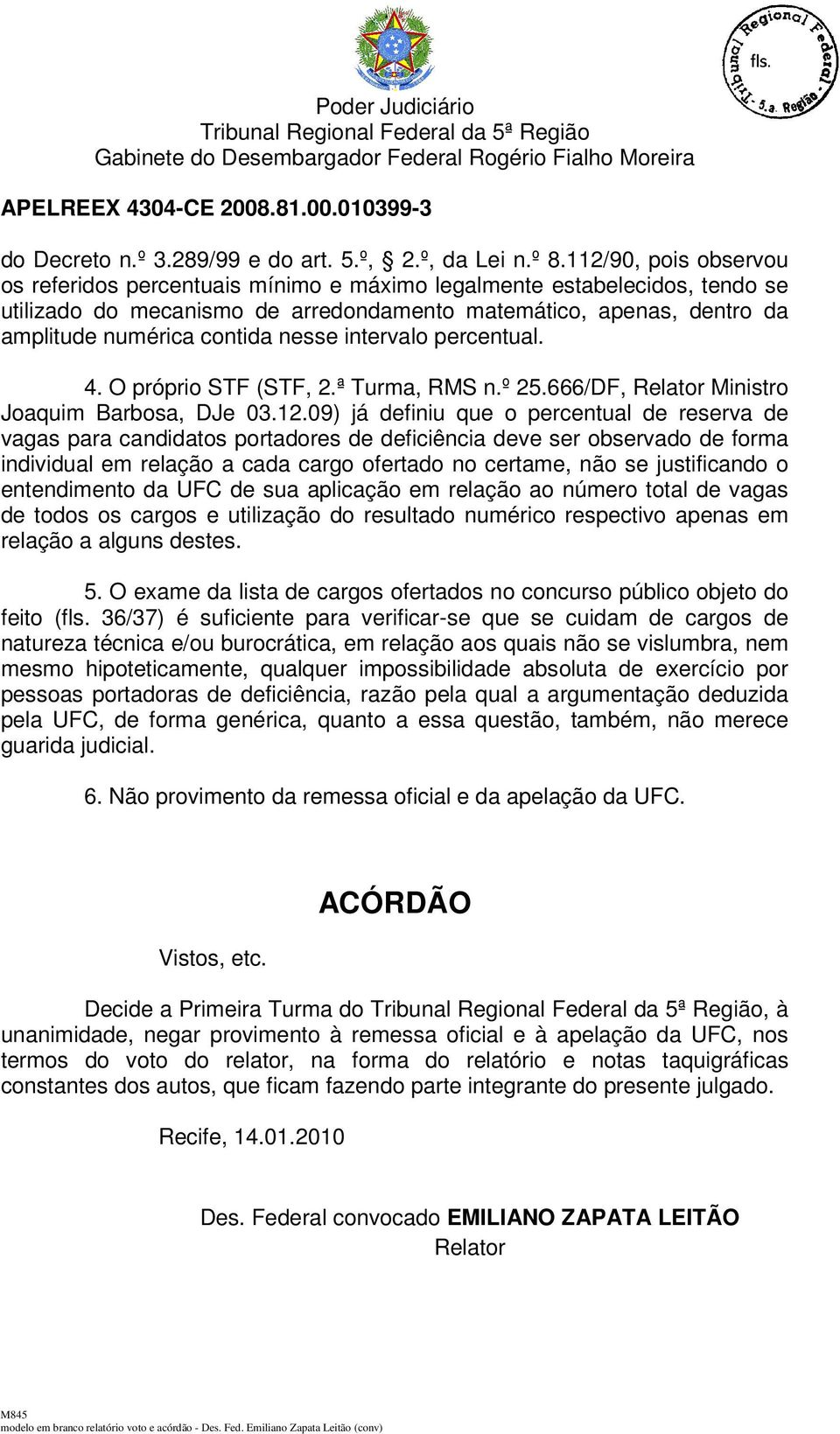 nesse intervalo percentual. 4. O próprio STF (STF, 2.ª Turma, RMS n.º 25.666/DF, Relator Ministro Joaquim Barbosa, DJe 03.12.