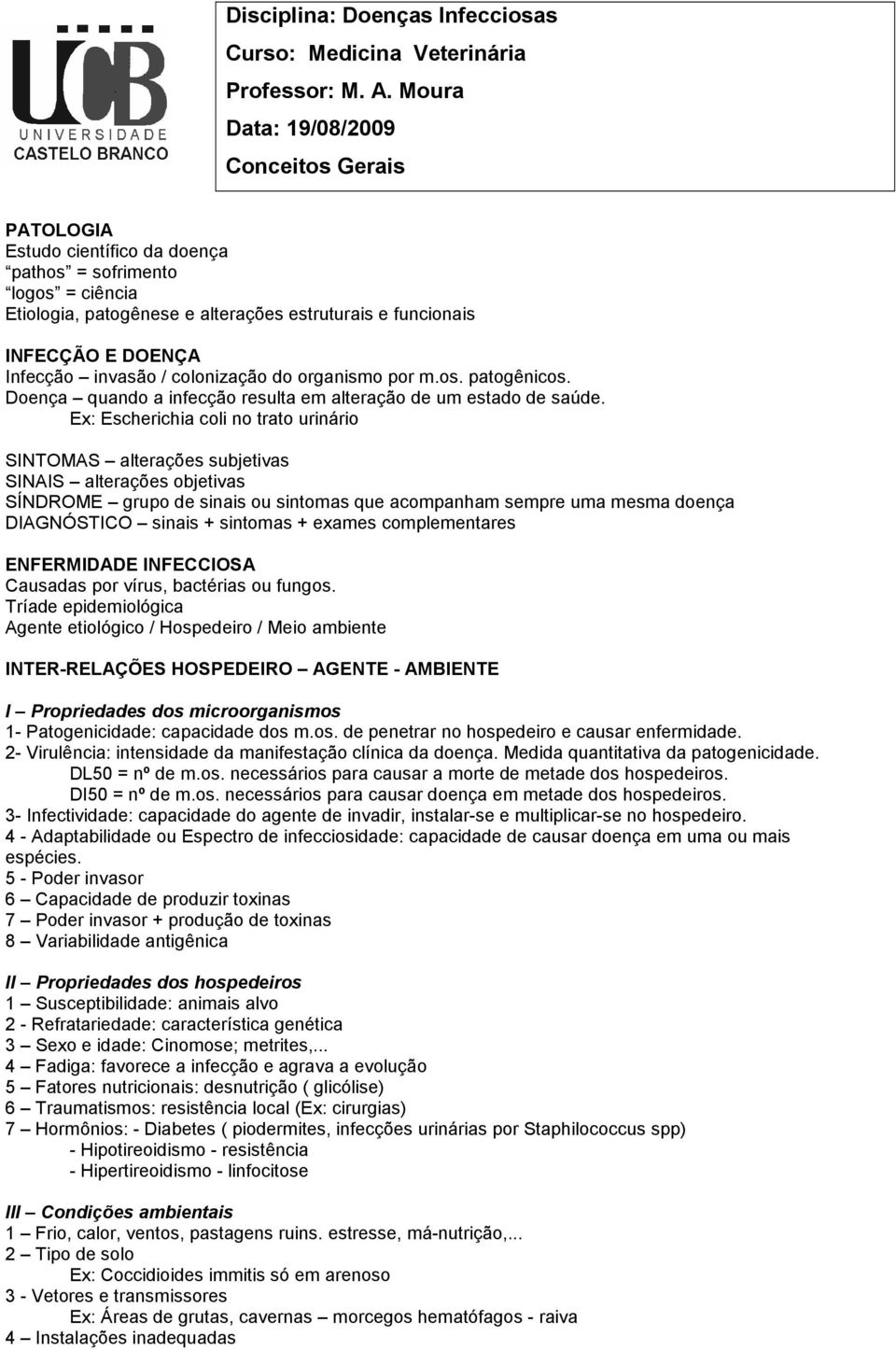 Infecção invasão / colonização do organismo por m.os. patogênicos. Doença quando a infecção resulta em alteração de um estado de saúde.