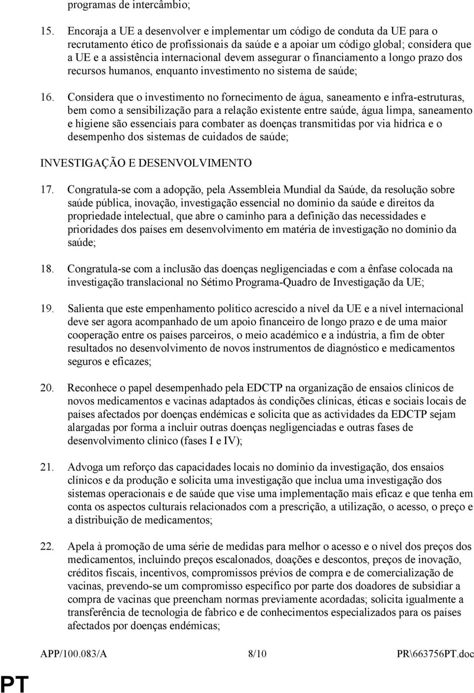 devem assegurar o financiamento a longo prazo dos recursos humanos, enquanto investimento no sistema de saúde; 16.