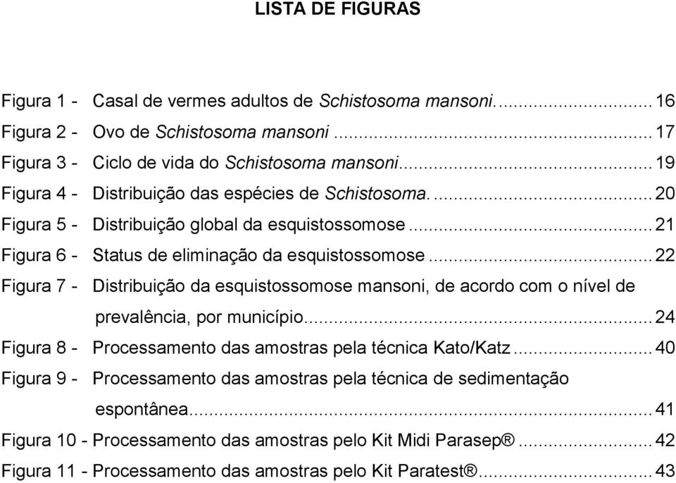 .. 22 Figura 7 - Distribuição da esquistossomose mansoni, de acordo com o nível de prevalência, por município... 24 Figura 8 - Processamento das amostras pela técnica Kato/Katz.