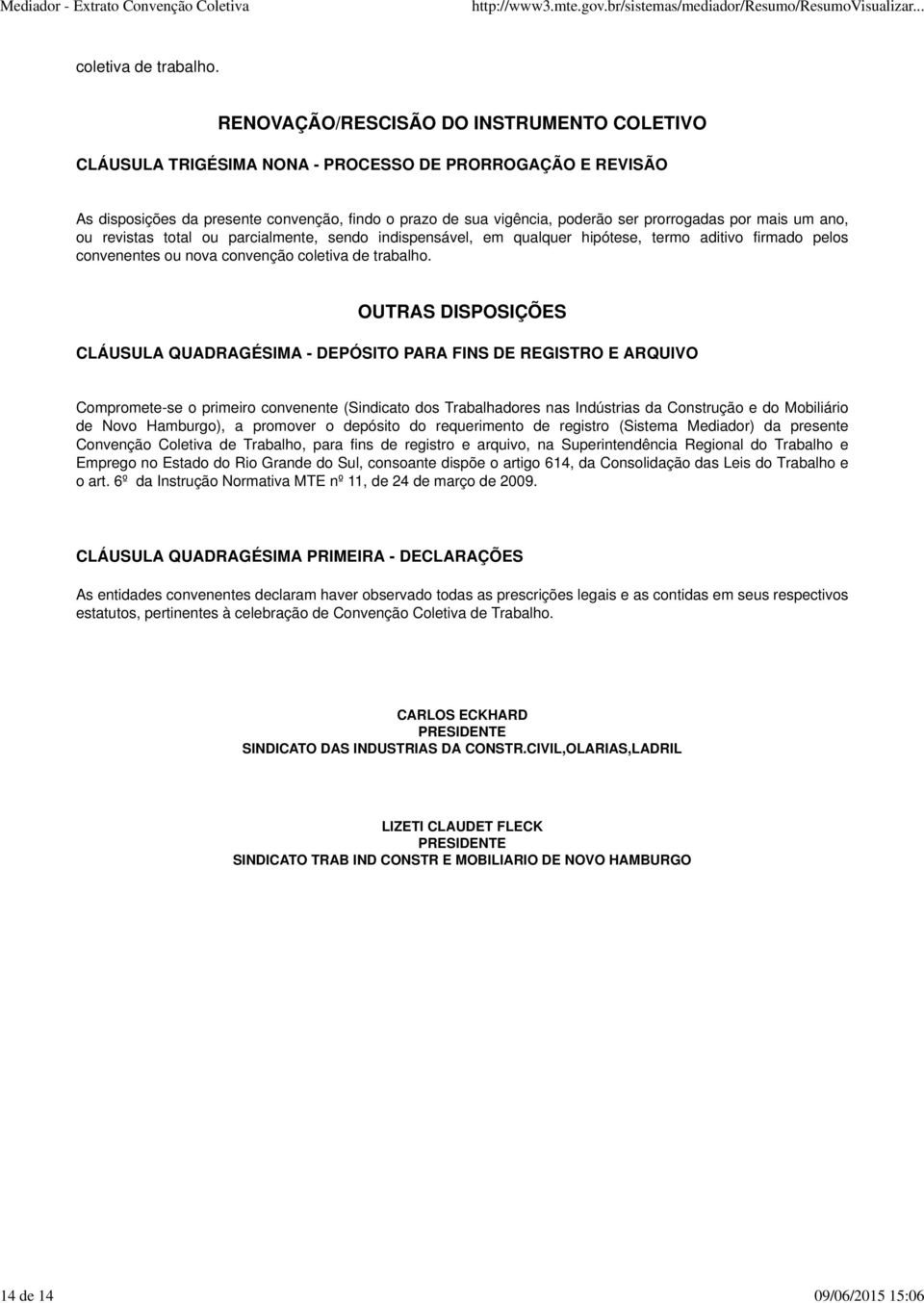 mais um ano, ou revistas total ou parcialmente, sendo indispensável, em qualquer hipótese, termo aditivo firmado pelos convenentes ou nova convenção coletiva de trabalho.