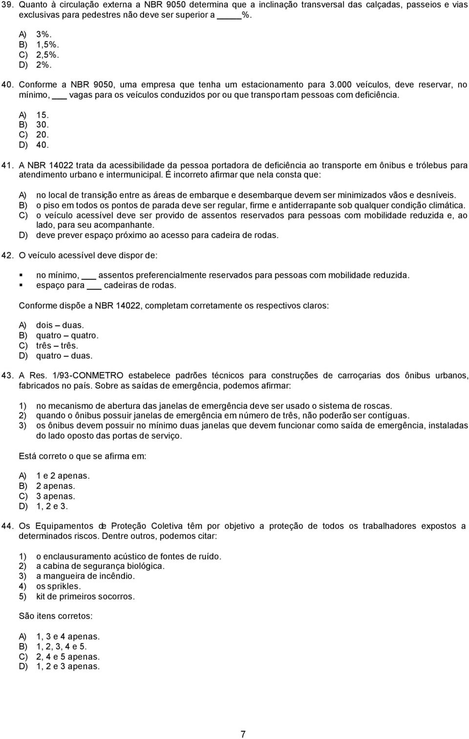 B) 30. C) 20. D) 40. 41. A NBR 14022 trata da acessibilidade da pessoa portadora de deficiência ao transporte em ônibus e trólebus para atendimento urbano e intermunicipal.