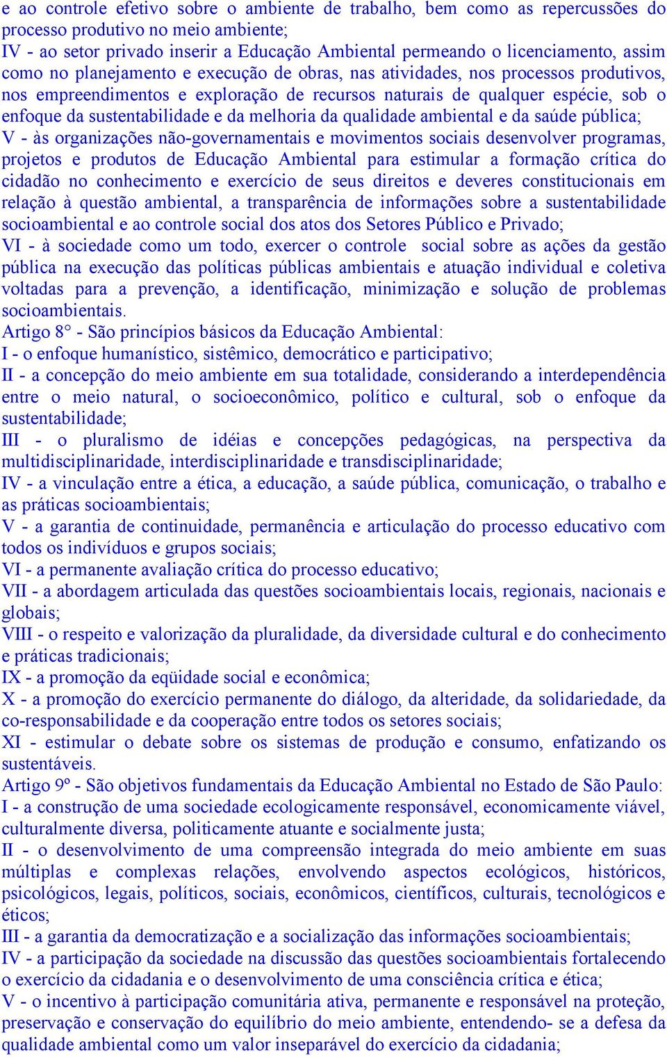 e da melhoria da qualidade ambiental e da saúde pública; V - às organizações não-governamentais e movimentos sociais desenvolver programas, projetos e produtos de Educação Ambiental para estimular a