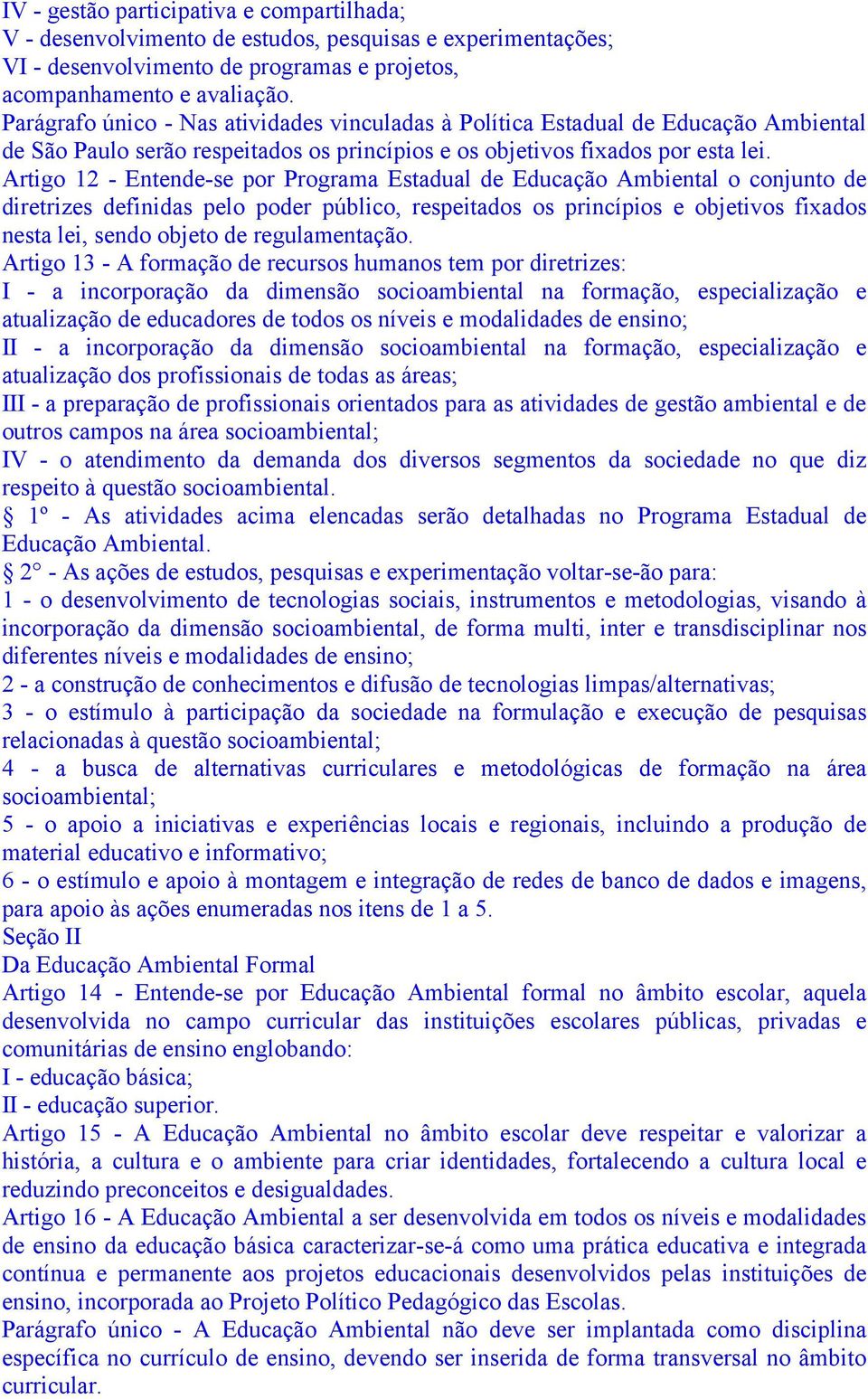 Artigo 12 - Entende-se por Programa Estadual de Educação Ambiental o conjunto de diretrizes definidas pelo poder público, respeitados os princípios e objetivos fixados nesta lei, sendo objeto de