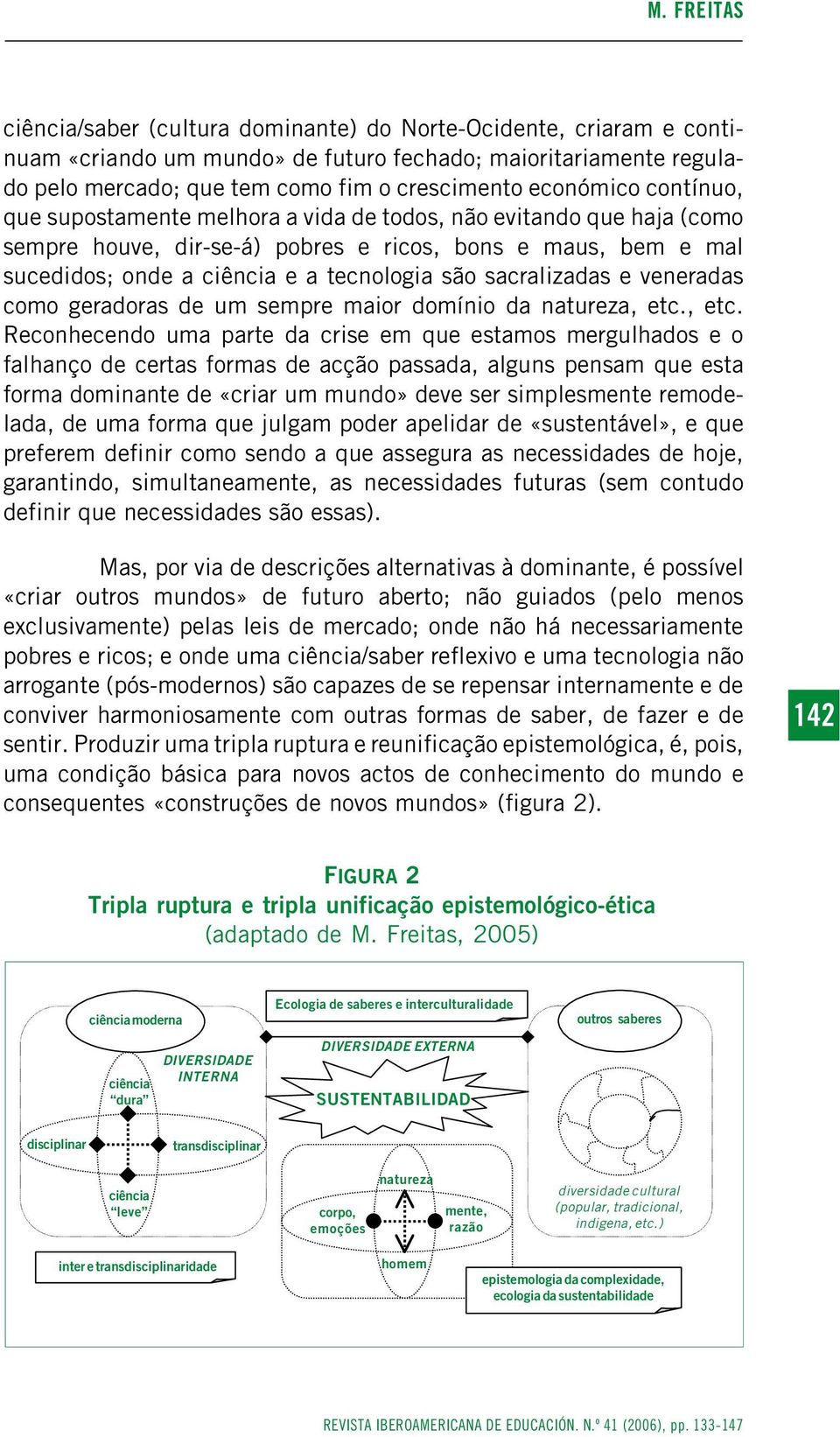 sacralizadas e veneradas como geradoras de um sempre maior domínio da natureza, etc.