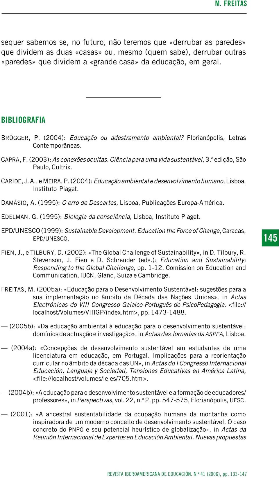 ª edição, São Paulo, Cultrix. CARIDE, J. A., e MEIRA, P. (2004): Educação ambiental e desenvolvimento humano, Lisboa, Instituto Piaget. DAMÁSIO, A.