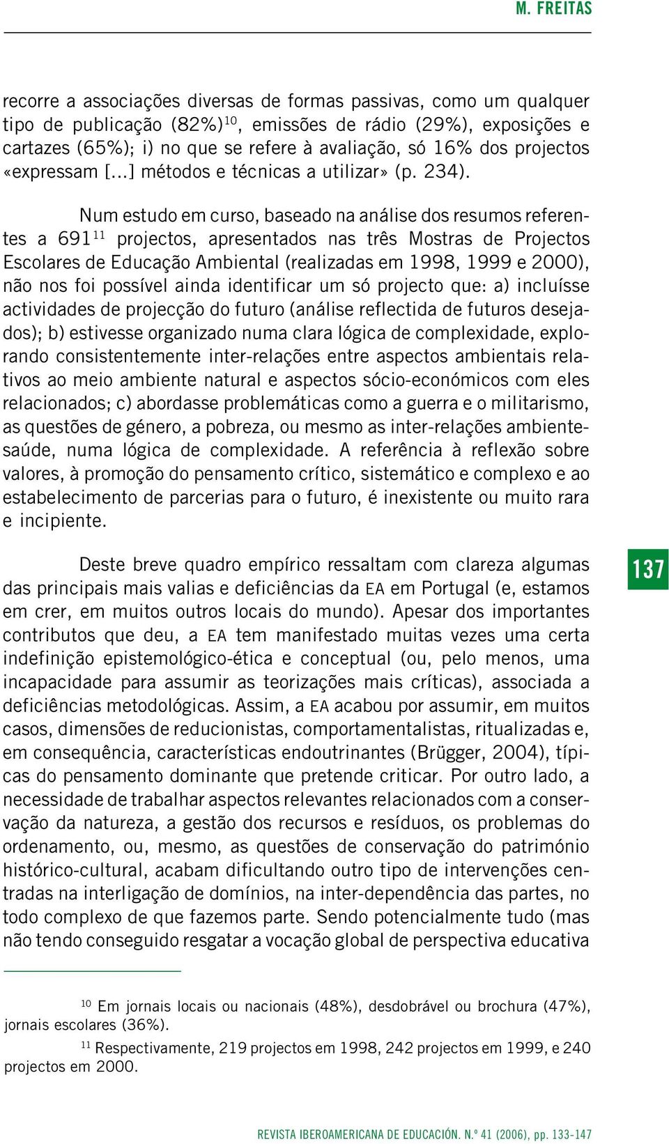 Num estudo em curso, baseado na análise dos resumos referentes a 691 11 projectos, apresentados nas três Mostras de Projectos Escolares de Educação Ambiental (realizadas em 1998, 1999 e 2000), não