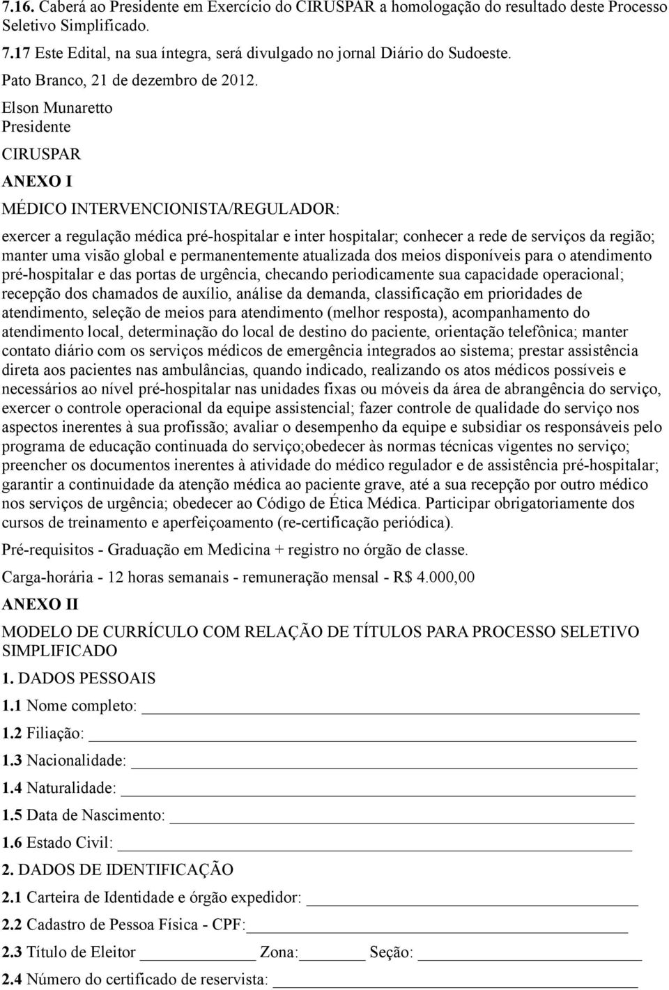 Elson Munaretto Presidente CIRUSPAR ANEXO I MÉDICO INTERVENCIONISTA/REGULADOR: exercer a regulação médica pré-hospitalar e inter hospitalar; conhecer a rede de serviços da região; manter uma visão