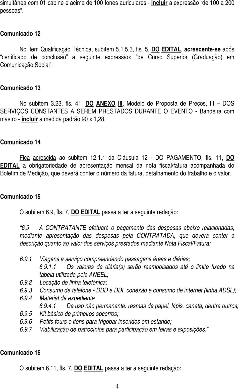 41, DO ANEXO III, Modelo de Proposta de Preços, III DOS SERVIÇOS CONSTANTES A SEREM PRESTADOS DURANTE O EVENTO - Bandeira com mastro - incluir a medida padrão 90 x 1,28.