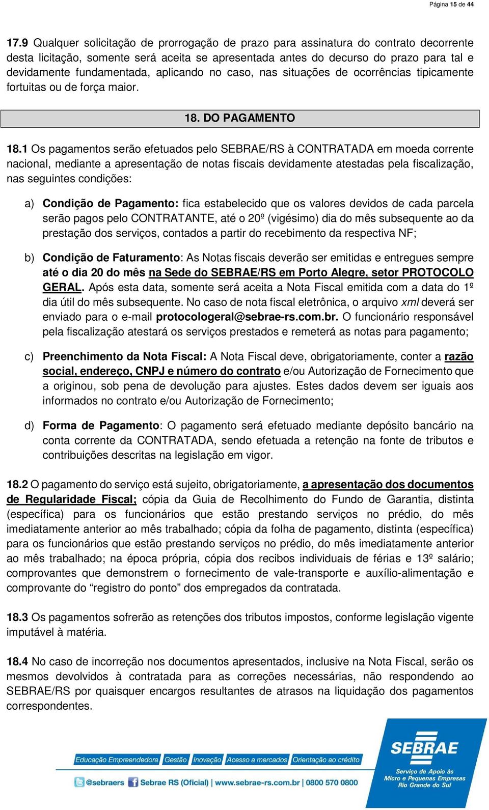 fundamentada, aplicando no caso, nas situações de ocorrências tipicamente fortuitas ou de força maior. 18. DO PAGAMENTO 18.