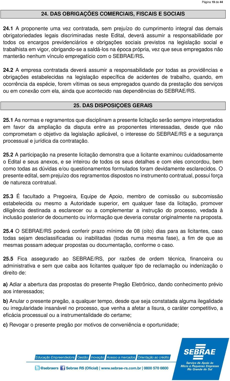 previdenciários e obrigações sociais previstos na legislação social e trabalhista em vigor, obrigando-se a saldá-los na época própria, vez que seus empregados não manterão nenhum vínculo empregatício