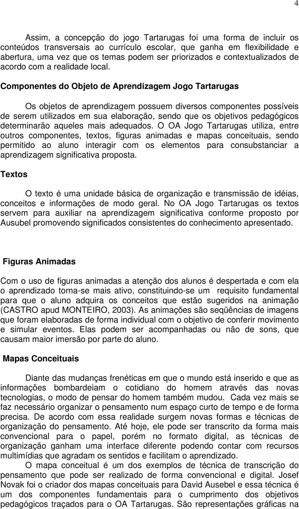 Componentes do Objeto de Aprendizagem Jogo Tartarugas Os objetos de aprendizagem possuem diversos componentes possíveis de serem utilizados em sua elaboração, sendo que os objetivos pedagógicos