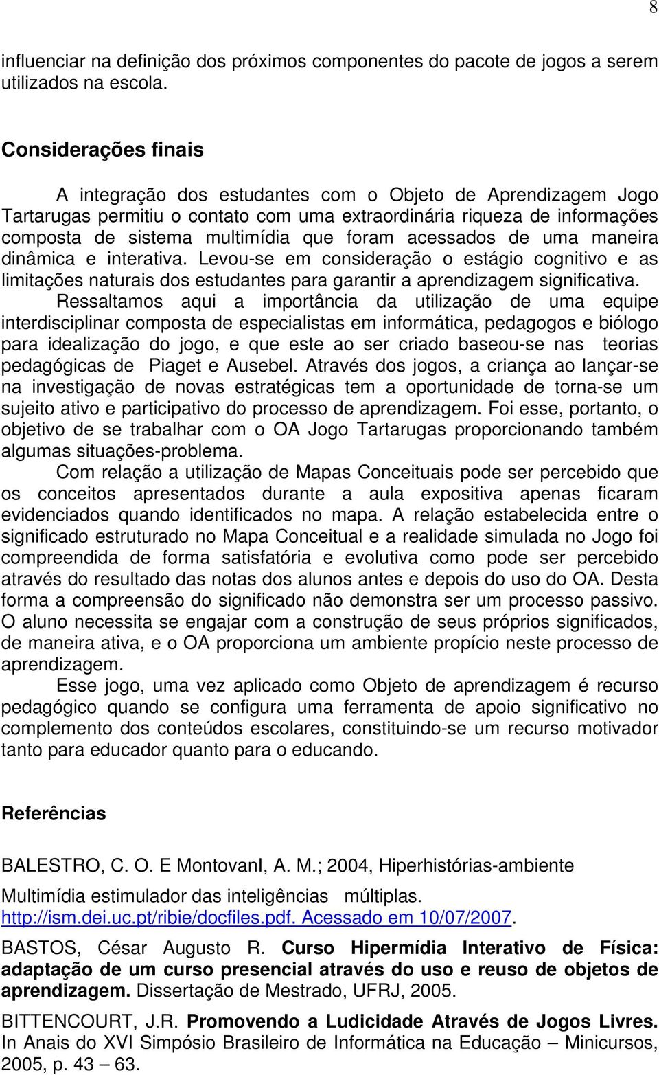 acessados de uma maneira dinâmica e interativa. Levou-se em consideração o estágio cognitivo e as limitações naturais dos estudantes para garantir a aprendizagem significativa.