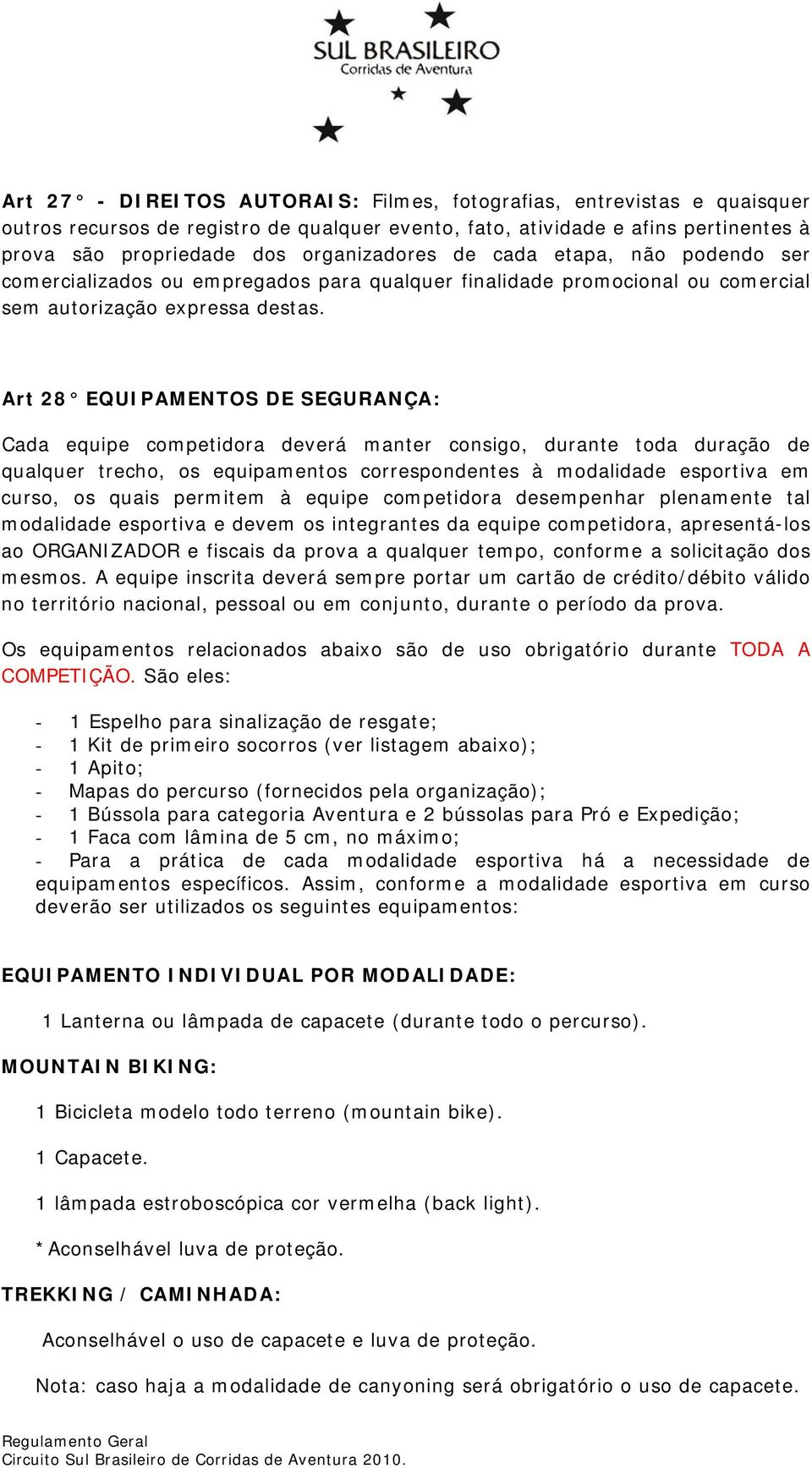 Art 28 EQUIPAMENTOS DE SEGURANÇA: Cada equipe competidora deverá manter consigo, durante toda duração de qualquer trecho, os equipamentos correspondentes à modalidade esportiva em curso, os quais