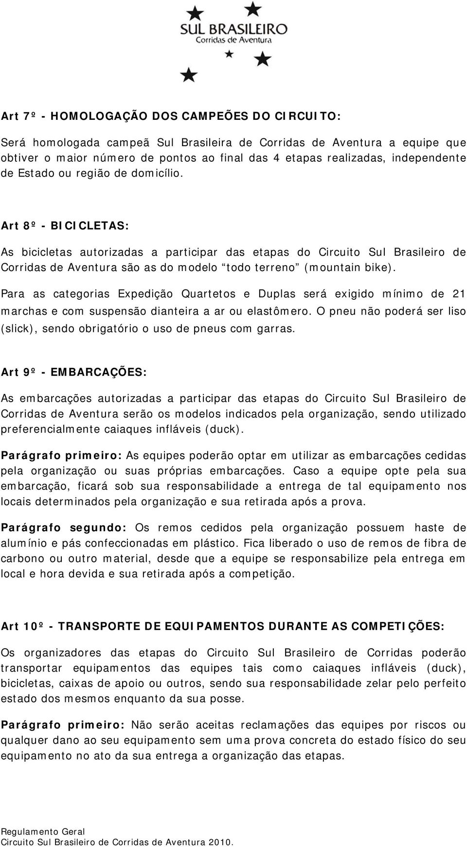 Art 8º - BICICLETAS: As bicicletas autorizadas a participar das etapas do Circuito Sul Brasileiro de Corridas de Aventura são as do modelo todo terreno (mountain bike).