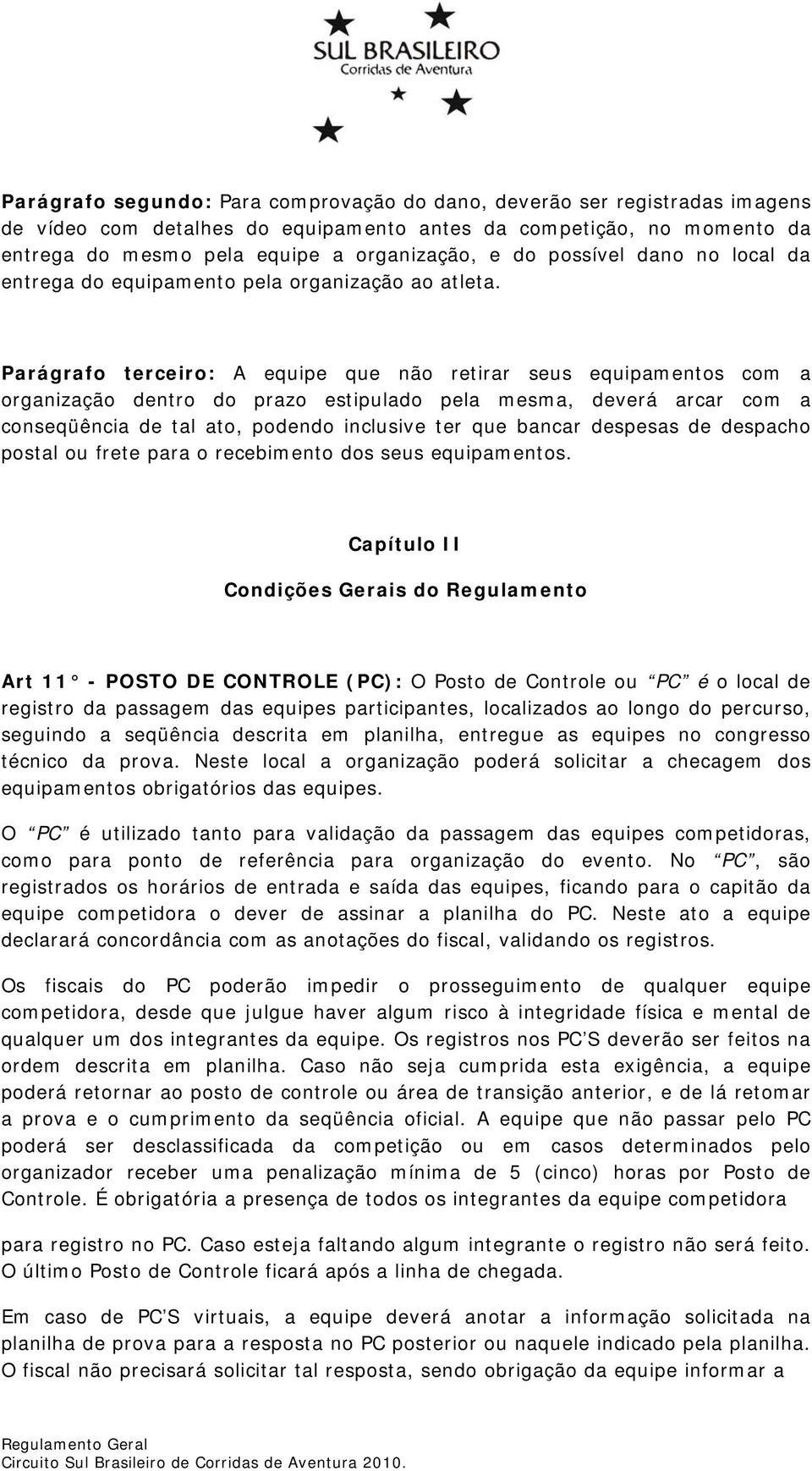 Parágrafo terceiro: A equipe que não retirar seus equipamentos com a organização dentro do prazo estipulado pela mesma, deverá arcar com a conseqüência de tal ato, podendo inclusive ter que bancar