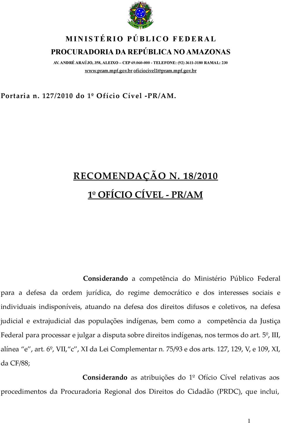 18/2010 1º OFÍCIO CÍVEL - PR/AM Considerando a competência do Ministério Público Federal para a defesa da ordem jurídica, do regime democrático e dos interesses sociais e individuais indisponíveis,