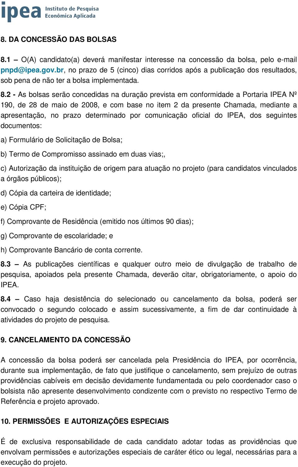 2 - As bolsas serão concedidas na duração prevista em conformidade a Portaria IPEA Nº 190, de 28 de maio de 2008, e com base no item 2 da presente Chamada, mediante a apresentação, no prazo