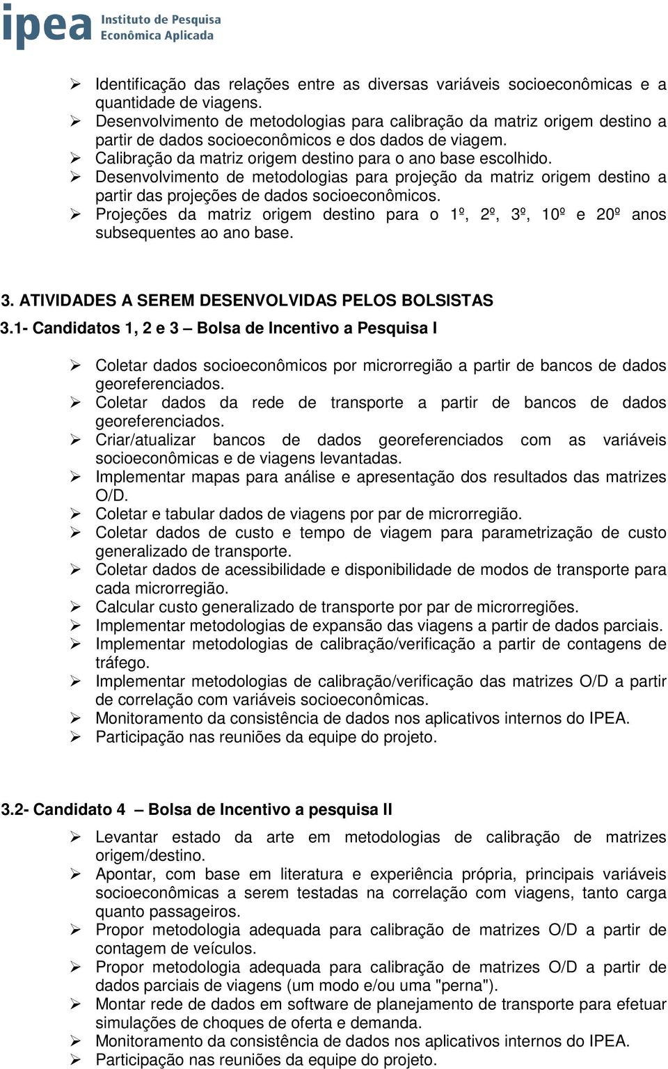 Desenvolvimento de metodologias para projeção da matriz origem destino a partir das projeções de dados socioeconômicos.