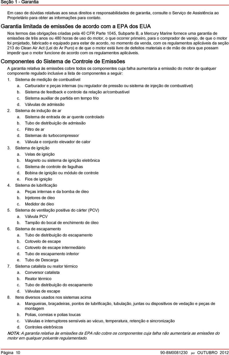 horas de uso do motor, o que ocorrer primeiro, para o comprador de varejo, de que o motor foi projetado, fabricado e equipado para estar de acordo, no momento da venda, com os regulamentos aplicáveis