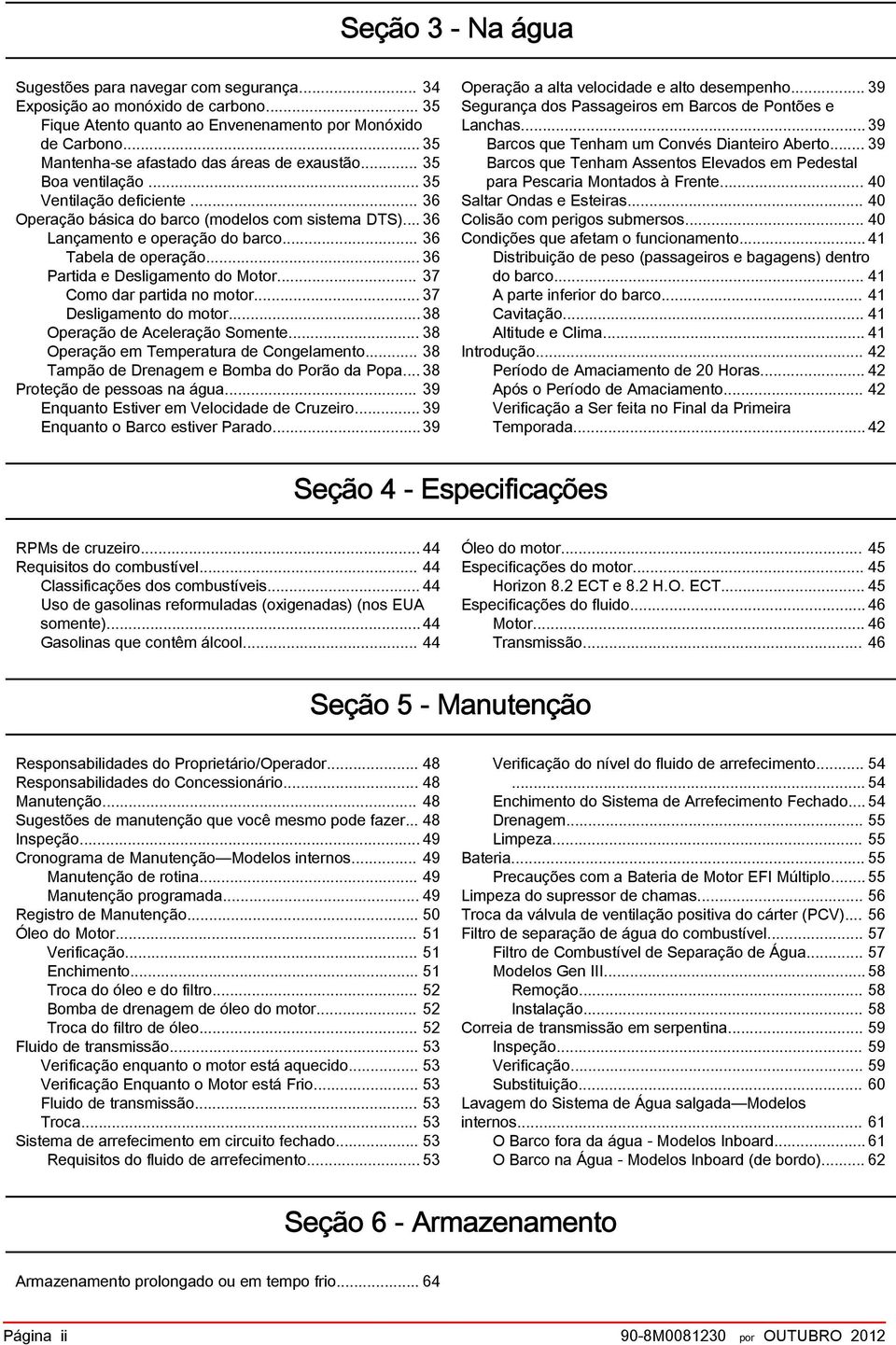 .. 36 Tabela de operação... 36 Partida e Desligamento do Motor... 37 Como dar partida no motor... 37 Desligamento do motor...38 Operação de Aceleração Somente.