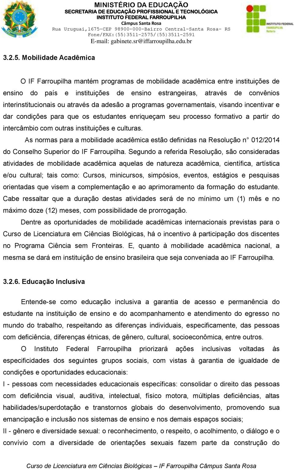 interinstitucionais ou através da adesão a programas governamentais, visando incentivar e dar condições para que os estudantes enriqueçam seu processo formativo a partir do intercâmbio com outras