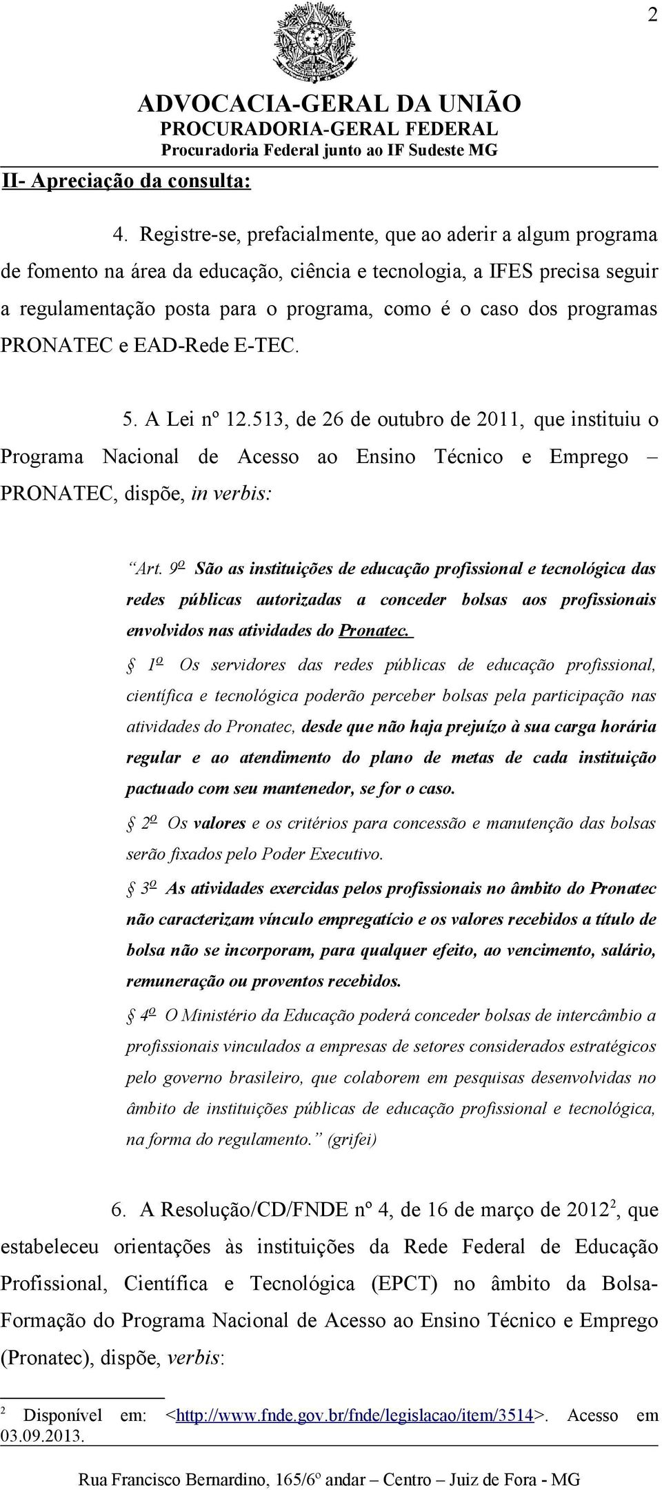 programas PRONATEC e EAD-Rede E-TEC. 5. A Lei nº 12.513, de 26 de outubro de 2011, que instituiu o Programa Nacional de Acesso ao Ensino Técnico e Emprego PRONATEC, dispõe, in verbis: Art.