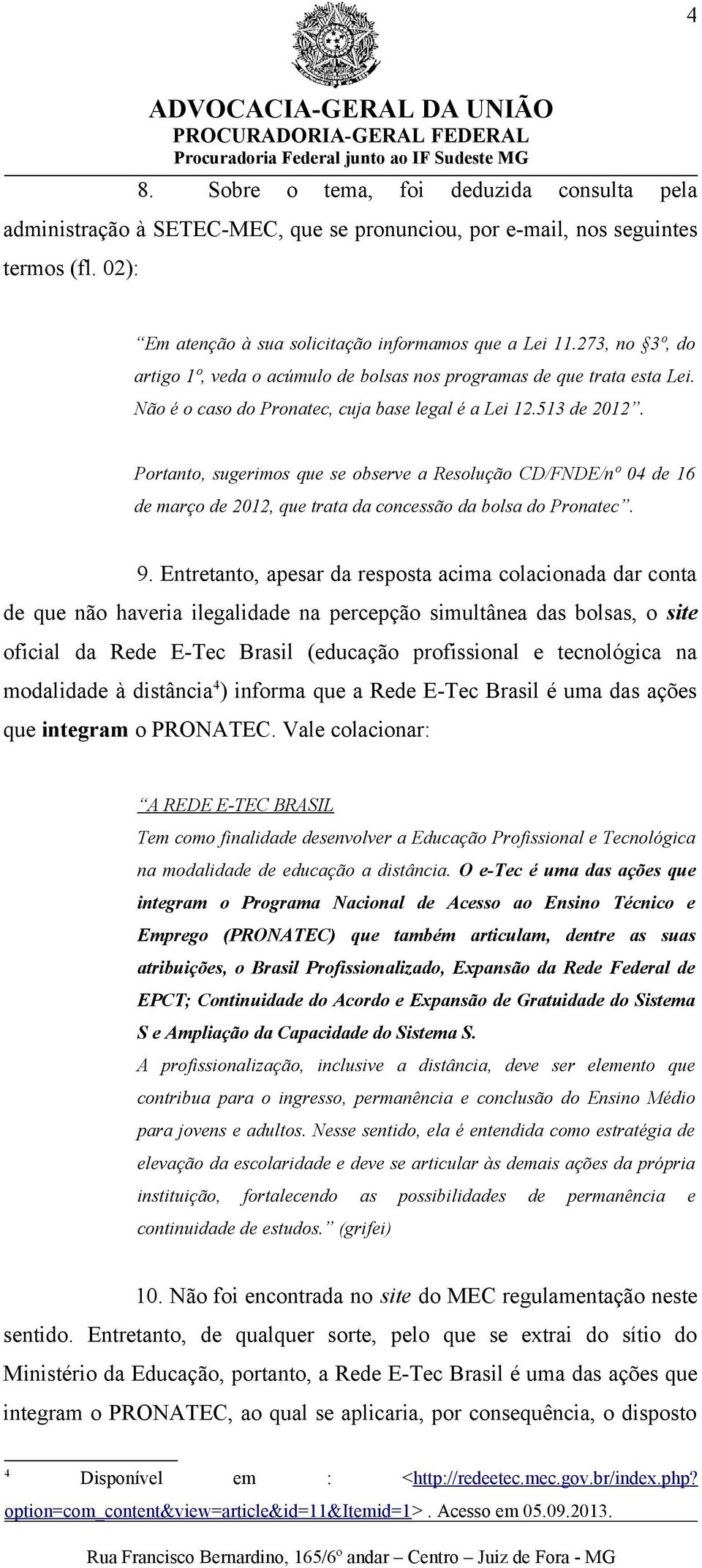 Portanto, sugerimos que se observe a Resolução CD/FNDE/nº 04 de 16 de março de 2012, que trata da concessão da bolsa do Pronatec. 9.