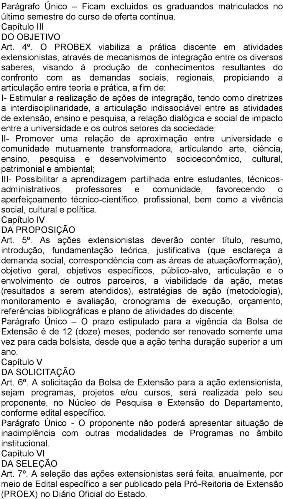 demandas sociais, regionais, propiciando a articulação entre teoria e prática, a fim de: I- Estimular a realização de ações de integração, tendo como diretrizes a interdisciplinaridade, a articulação