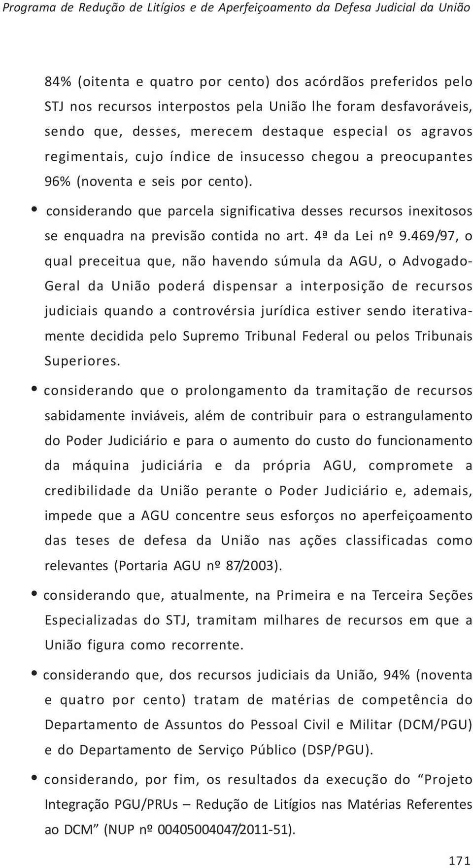 considerando que parcela significativa desses recursos inexitosos se enquadra na previsão contida no art. 4ª da Lei nº 9.