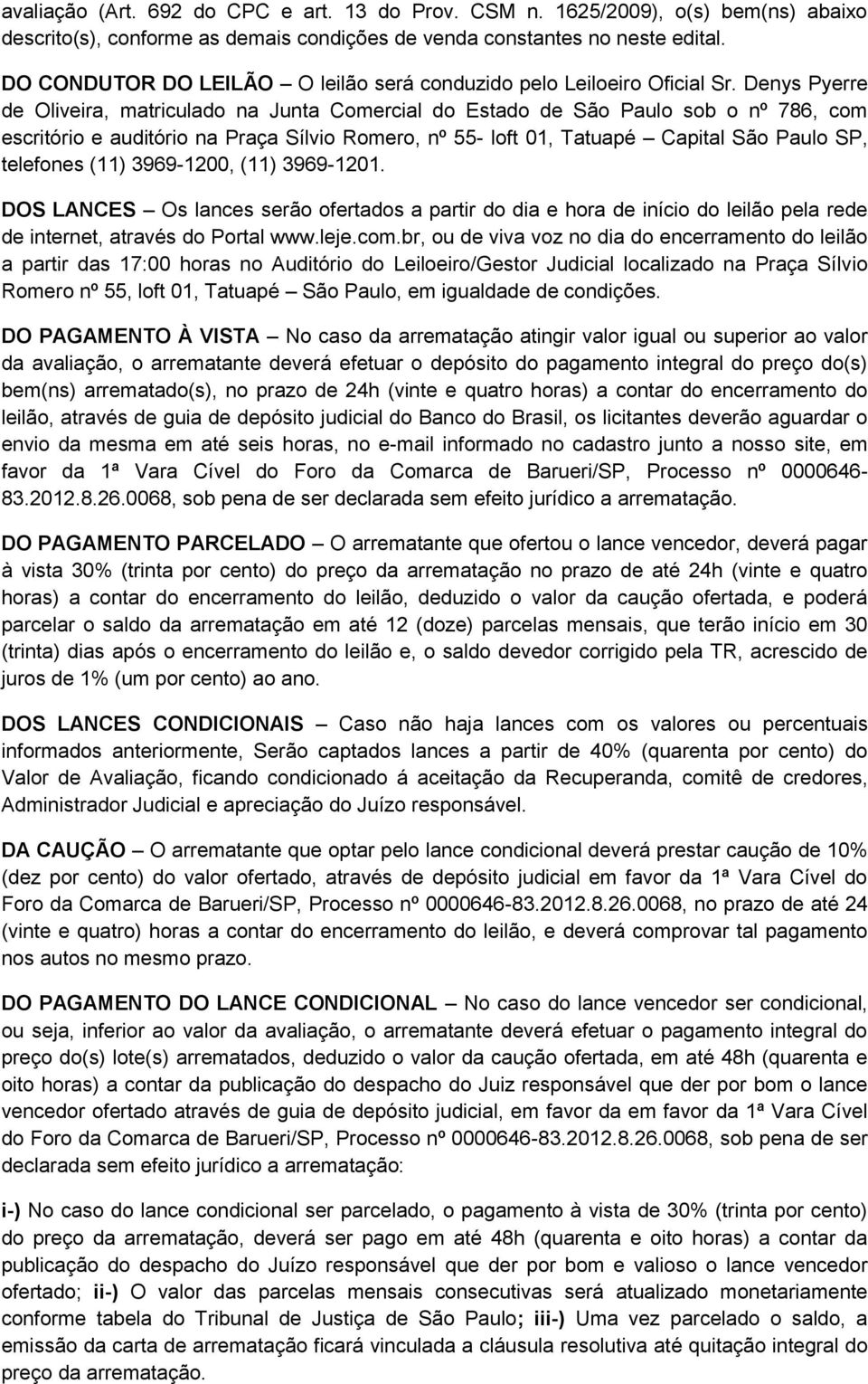 Denys Pyerre de Oliveira, matriculado na Junta Comercial do Estado de São Paulo sob o nº 786, com escritório e auditório na Praça Sílvio Romero, nº 55- loft 01, Tatuapé Capital São Paulo SP,