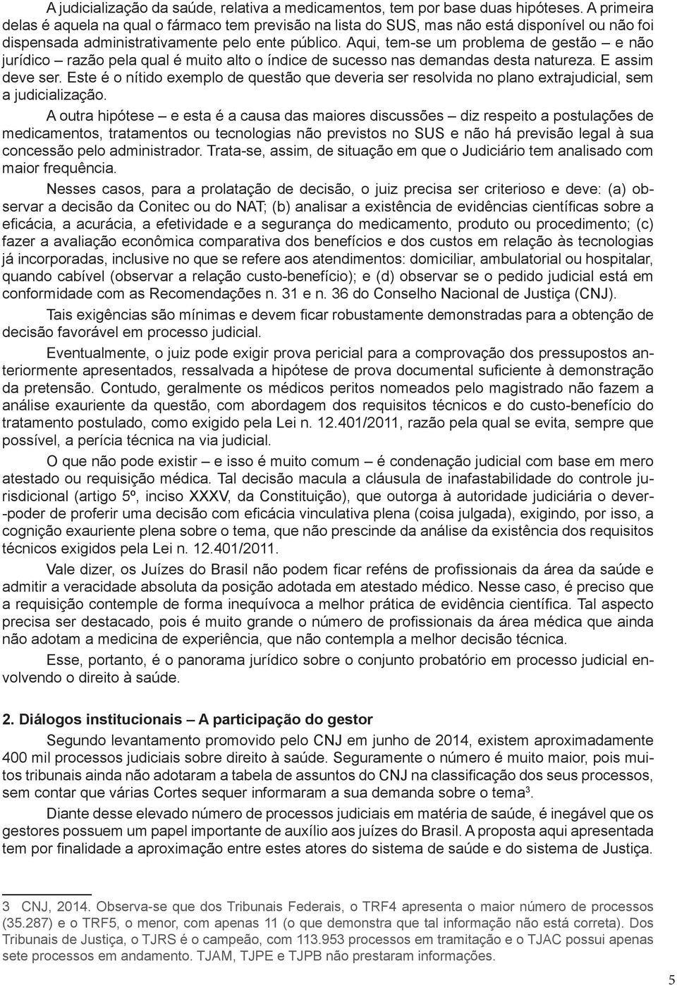 Aqui, tem-se um problema de gestão e não jurídico razão pela qual é muito alto o índice de sucesso nas demandas desta natureza. E assim deve ser.