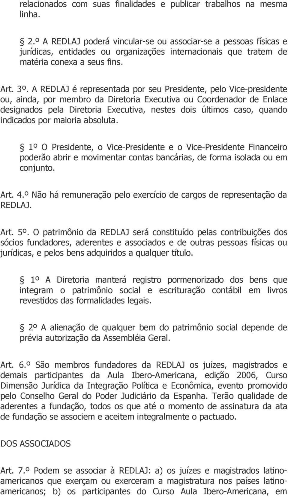 A REDLAJ é representada por seu Presidente, pelo Vice-presidente ou, ainda, por membro da Diretoria Executiva ou Coordenador de Enlace designados pela Diretoria Executiva, nestes dois últimos caso,