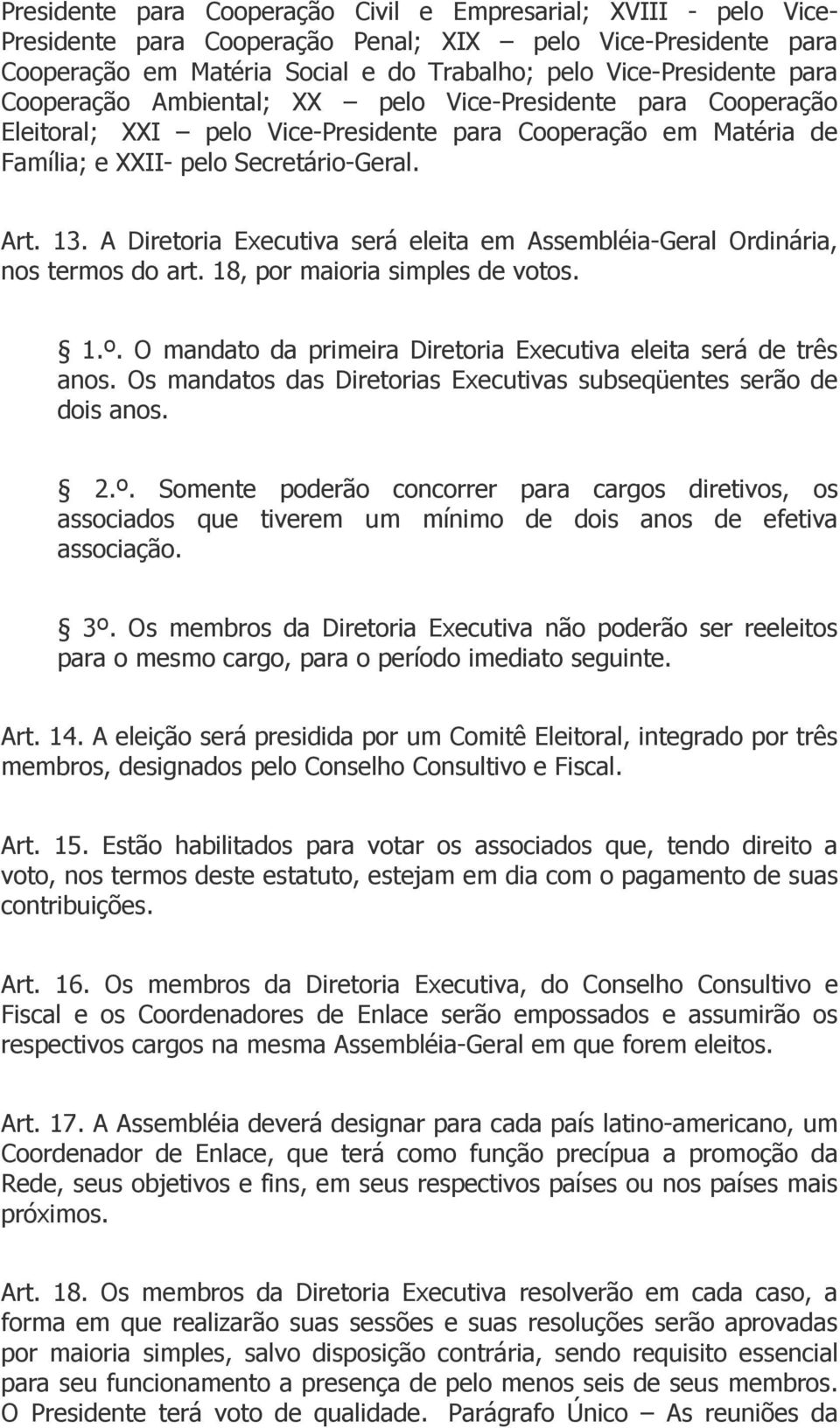 A Diretoria Executiva será eleita em Assembléia-Geral Ordinária, nos termos do art. 18, por maioria simples de votos. 1.º. O mandato da primeira Diretoria Executiva eleita será de três anos.