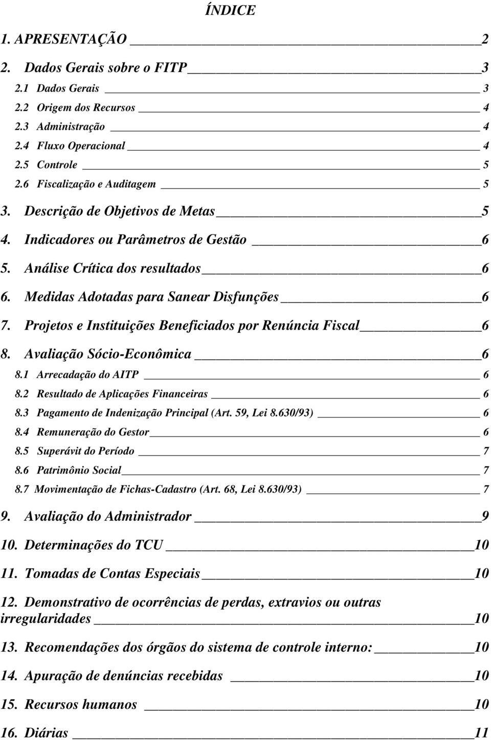 Projetos e Instituições Beneficiados por Renúncia Fiscal 6 8. Avaliação Sócio-Econômica 6 8.1 Arrecadação do AITP 6 8.2 Resultado de Aplicações Financeiras 6 8.