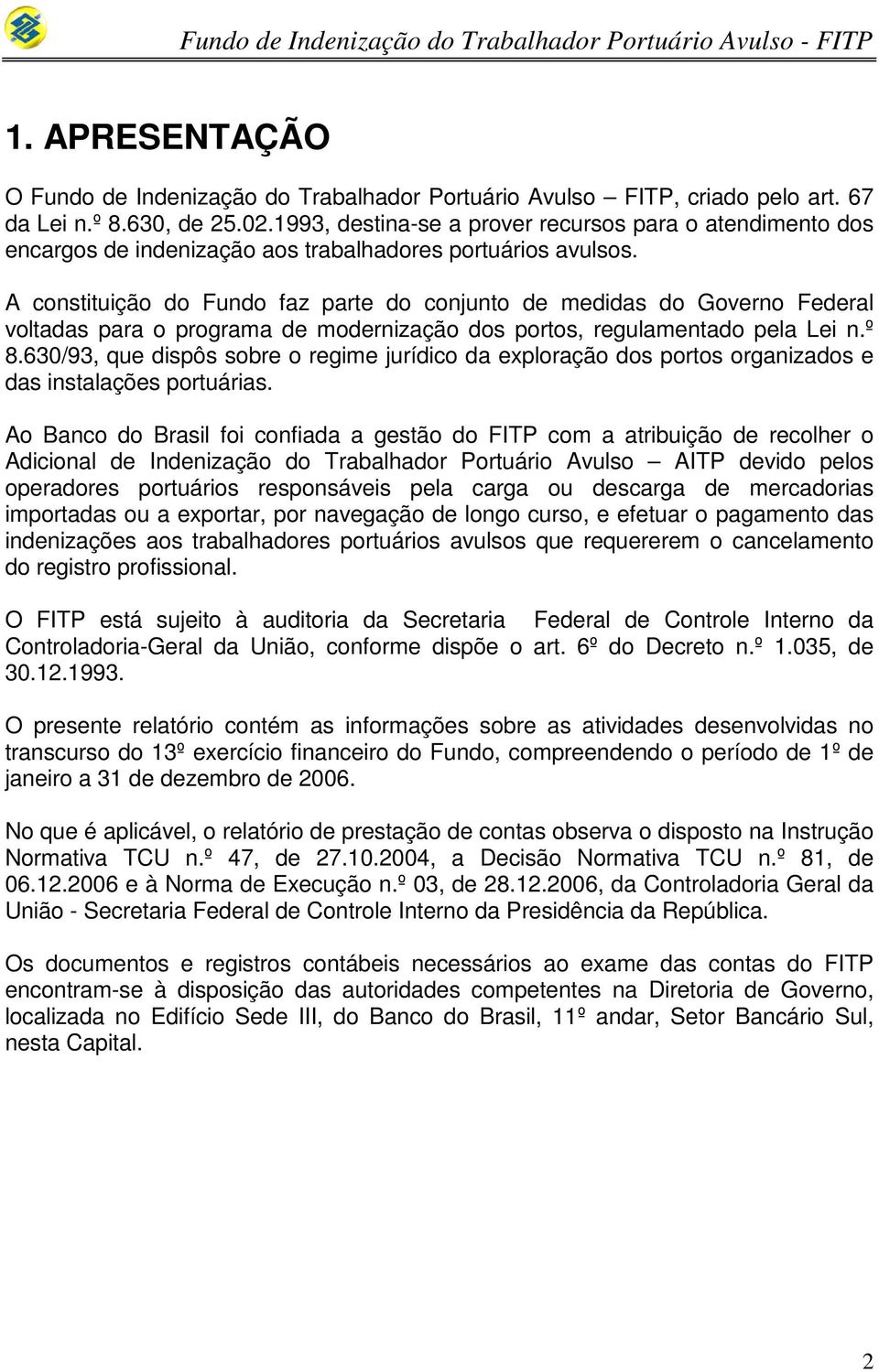 A constituição do Fundo faz parte do conjunto de medidas do Governo Federal voltadas para o programa de modernização dos portos, regulamentado pela Lei n.º 8.