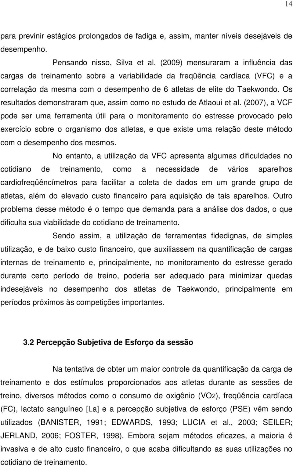 Os resultados demonstraram que, assim como no estudo de Atlaoui et al.