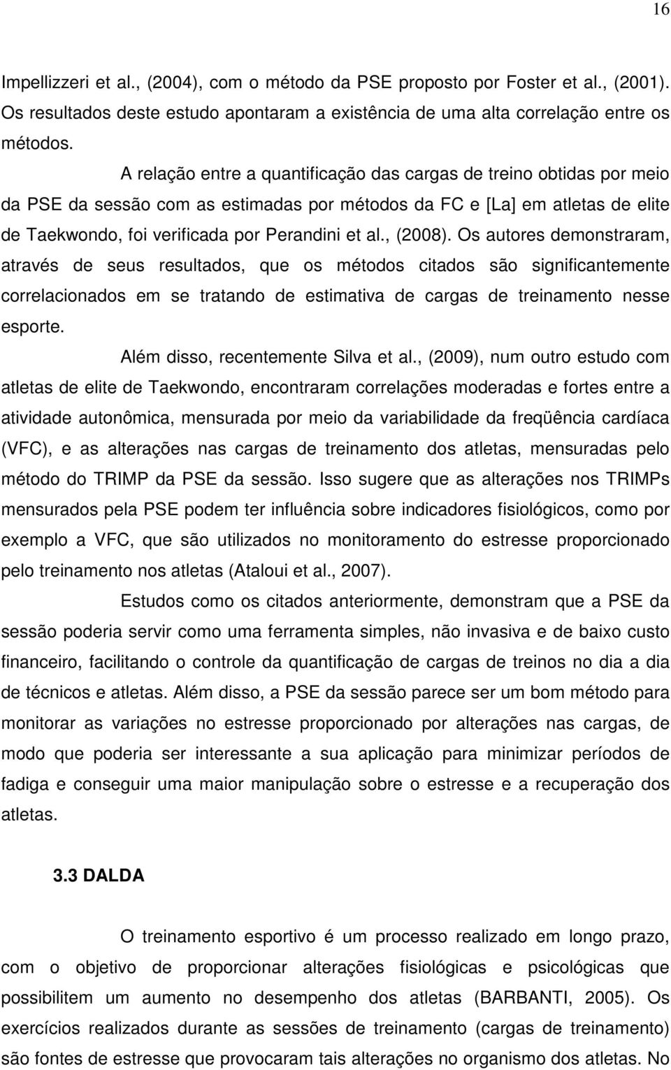 , (2008). Os autores demonstraram, através de seus resultados, que os métodos citados são significantemente correlacionados em se tratando de estimativa de cargas de treinamento nesse esporte.