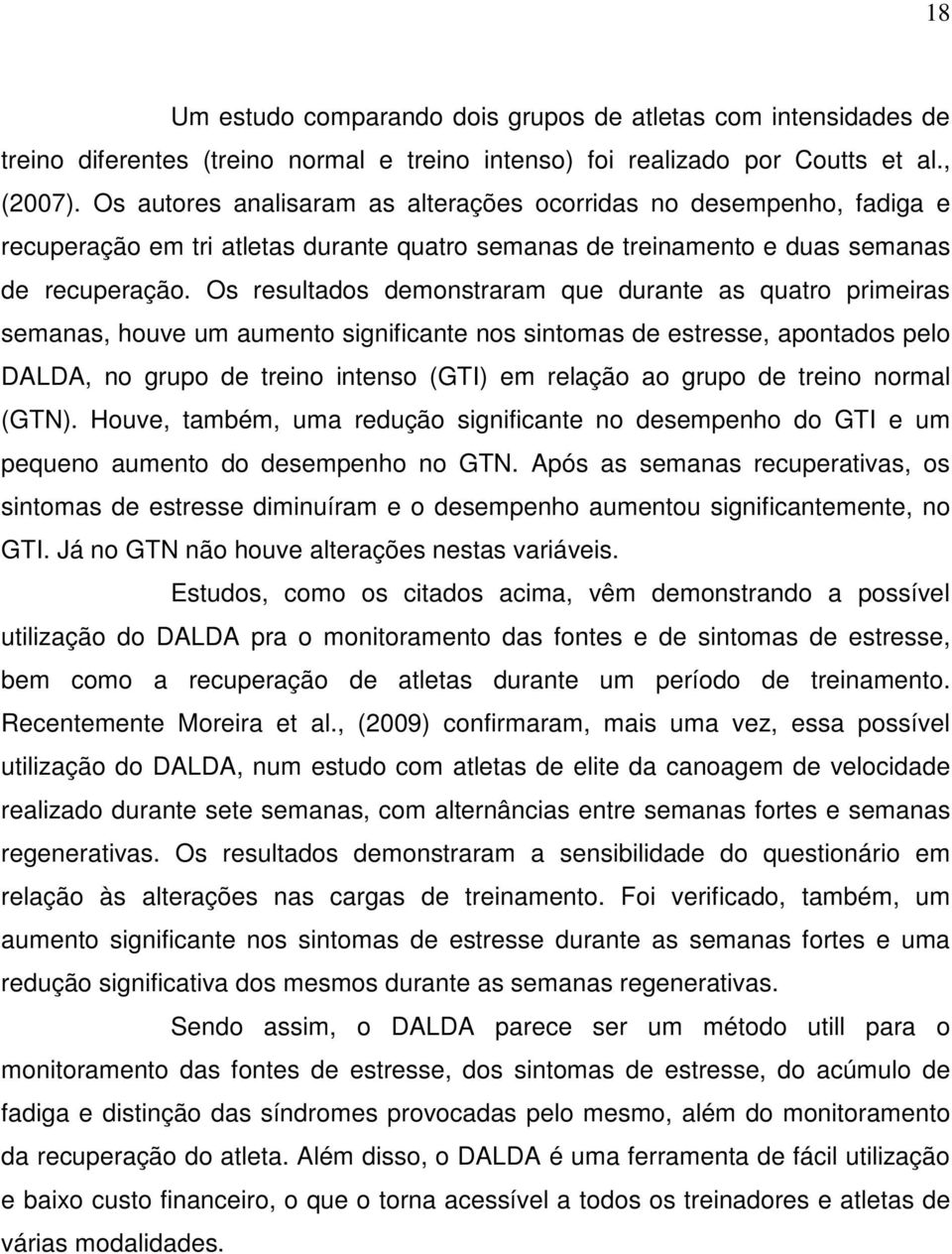 Os resultados demonstraram que durante as quatro primeiras semanas, houve um aumento significante nos sintomas de estresse, apontados pelo DALDA, no grupo de treino intenso (GTI) em relação ao grupo