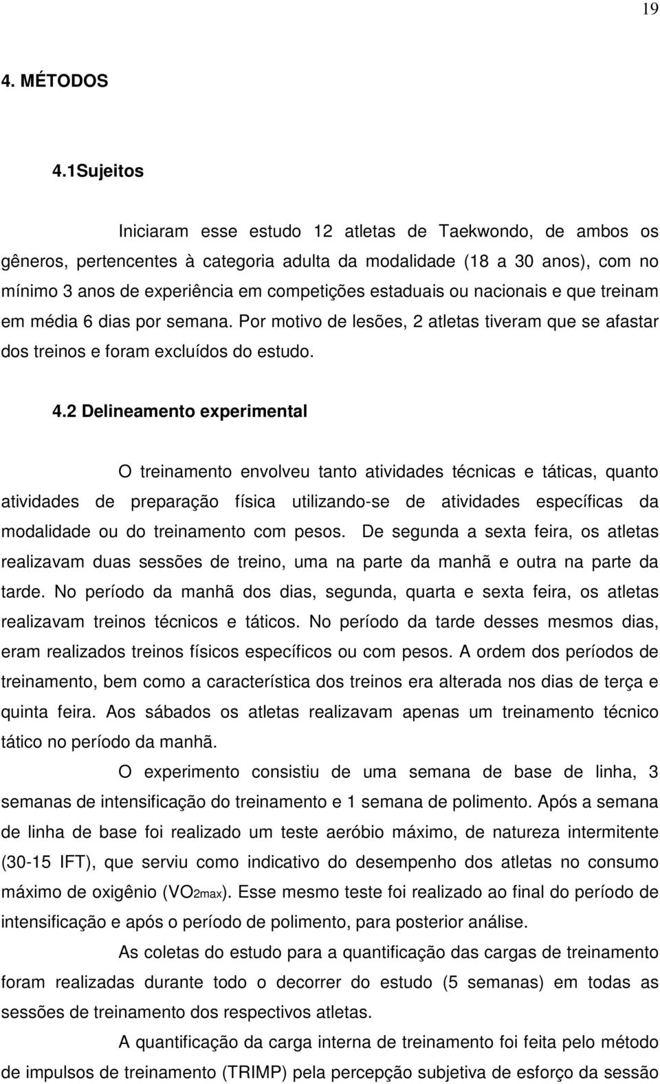 estaduais ou nacionais e que treinam em média 6 dias por semana. Por motivo de lesões, 2 atletas tiveram que se afastar dos treinos e foram excluídos do estudo. 4.